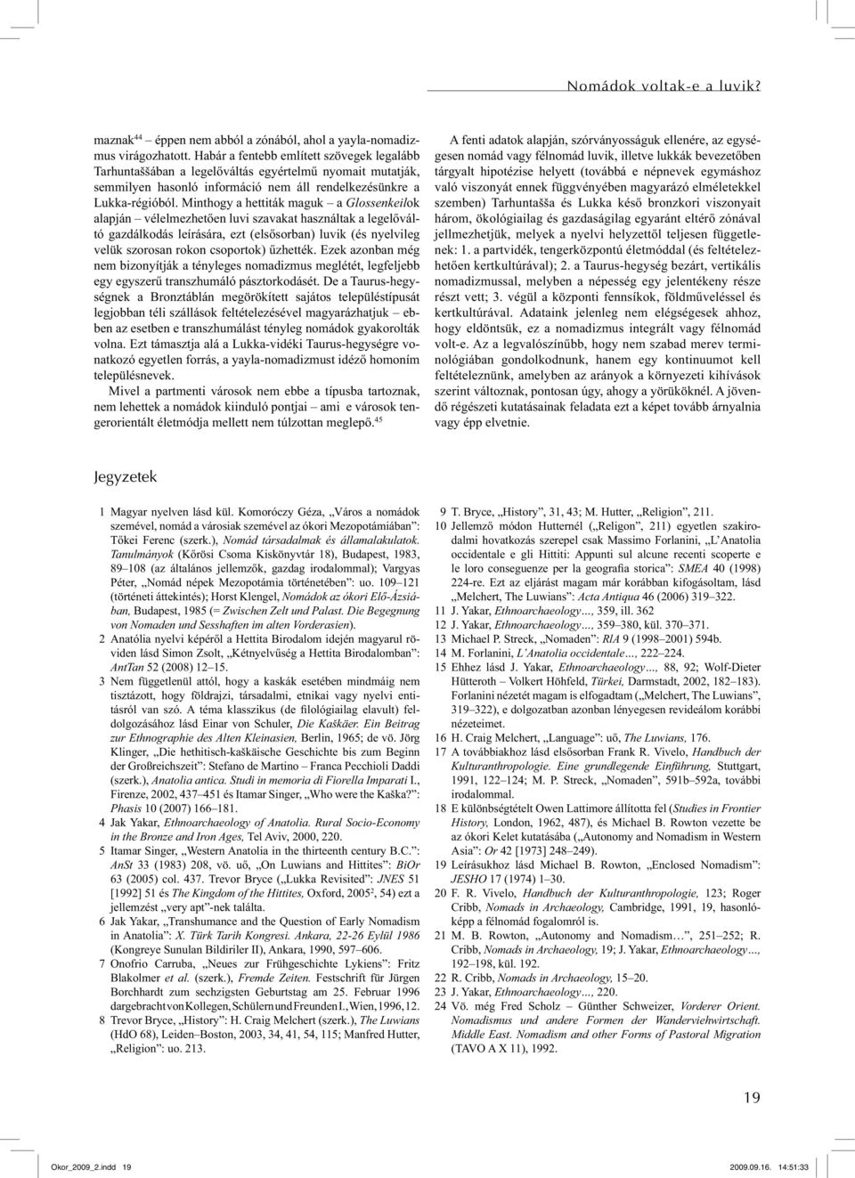 Minthogy a hettiták maguk a Glossenkeilok alapján vélelmezhetően luvi szavakat használtak a legelőváltó gazdálkodás leírására, ezt (elsősorban) luvik (és nyelvileg velük szorosan rokon csoportok)