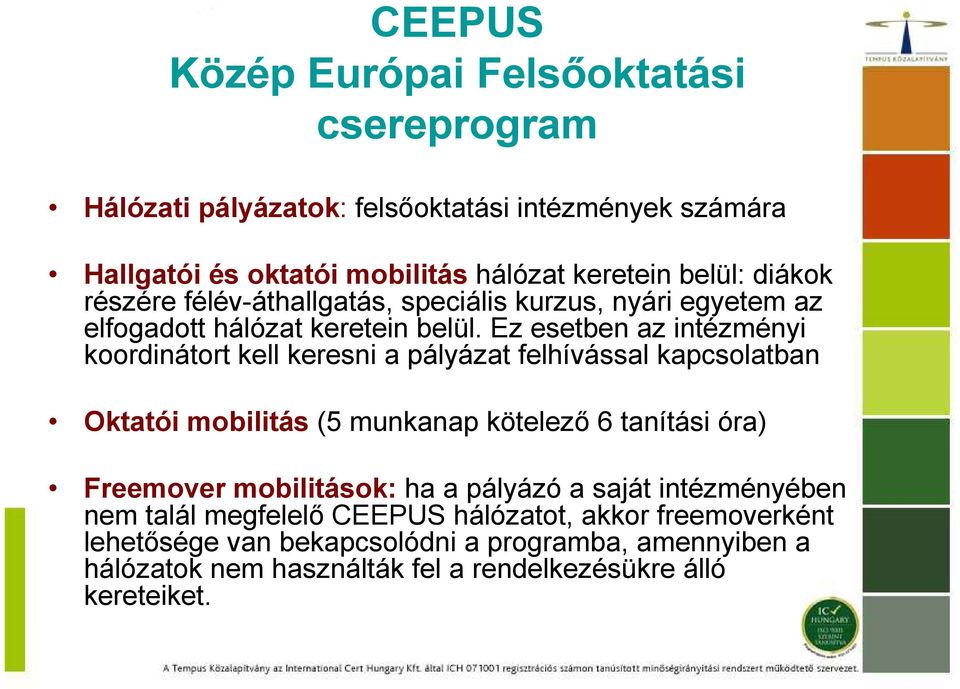 Ez esetben az intézményi koordinátort kell keresni a pályázat felhívással kapcsolatban Oktatói mobilitás (5 munkanap kötelezı 6 tanítási óra) Freemover