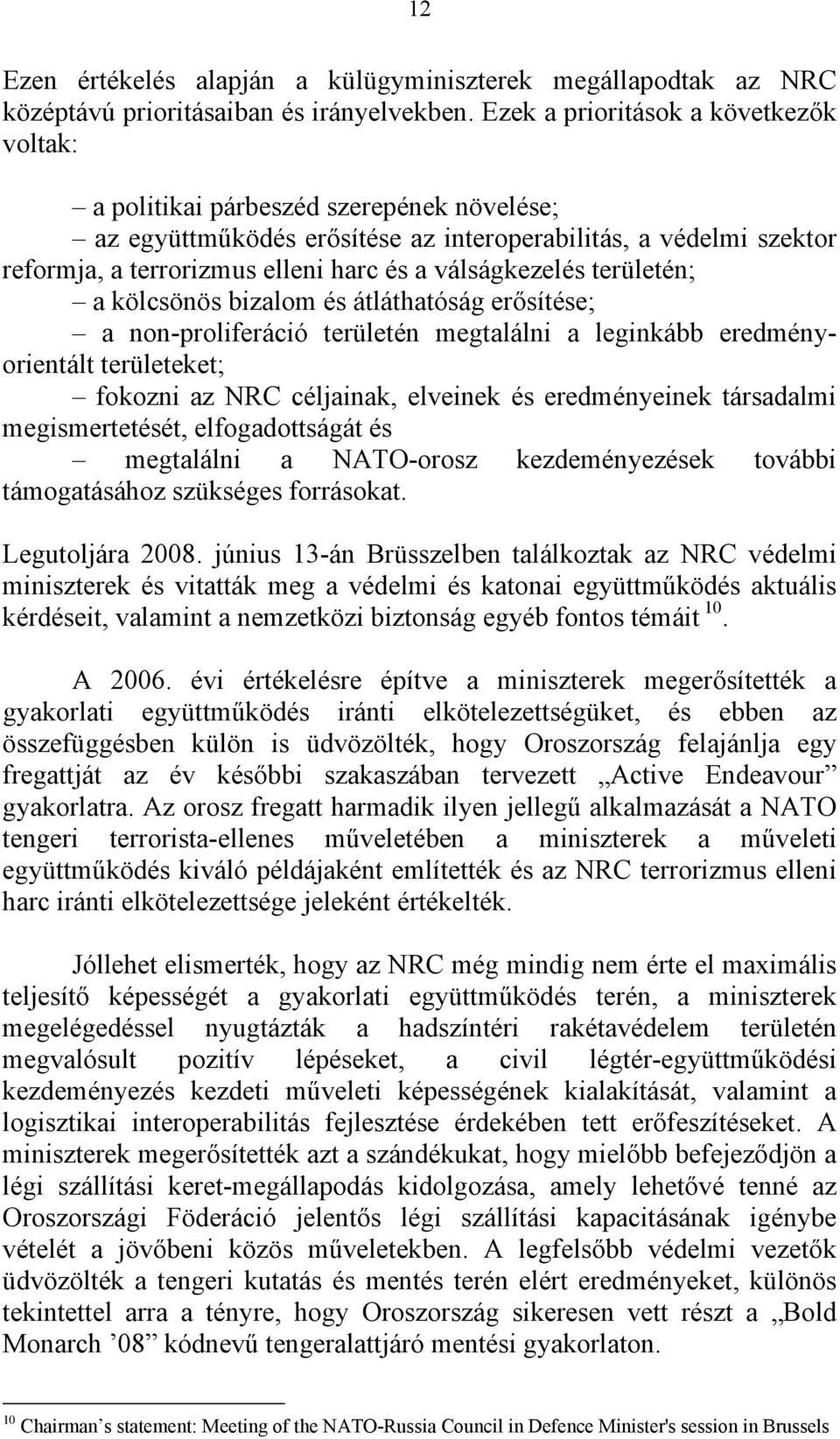 válságkezelés területén; a kölcsönös bizalom és átláthatóság erősítése; a non-proliferáció területén megtalálni a leginkább eredményorientált területeket; fokozni az NRC céljainak, elveinek és