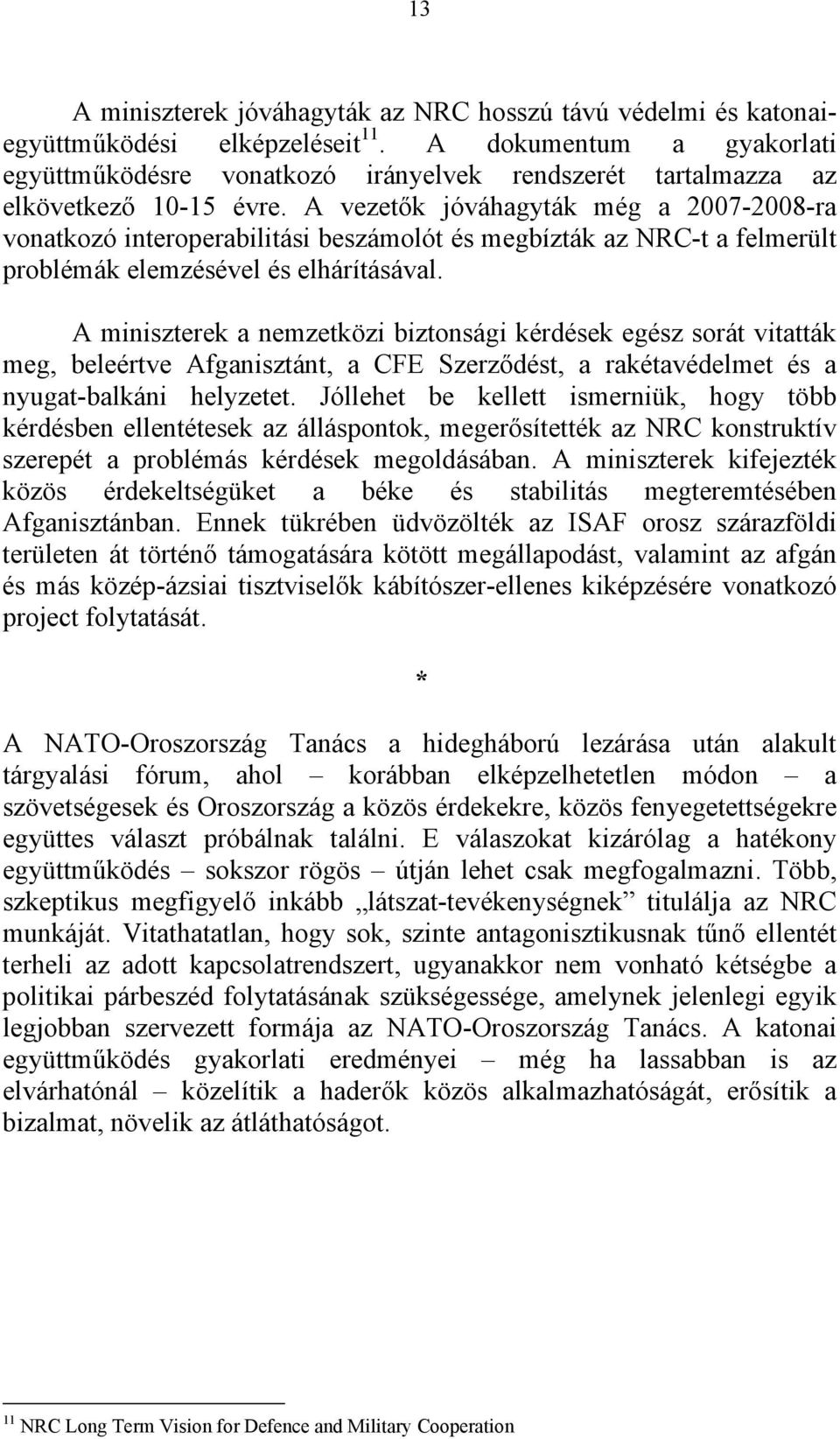 A vezetők jóváhagyták még a 2007-2008-ra vonatkozó interoperabilitási beszámolót és megbízták az NRC-t a felmerült problémák elemzésével és elhárításával.