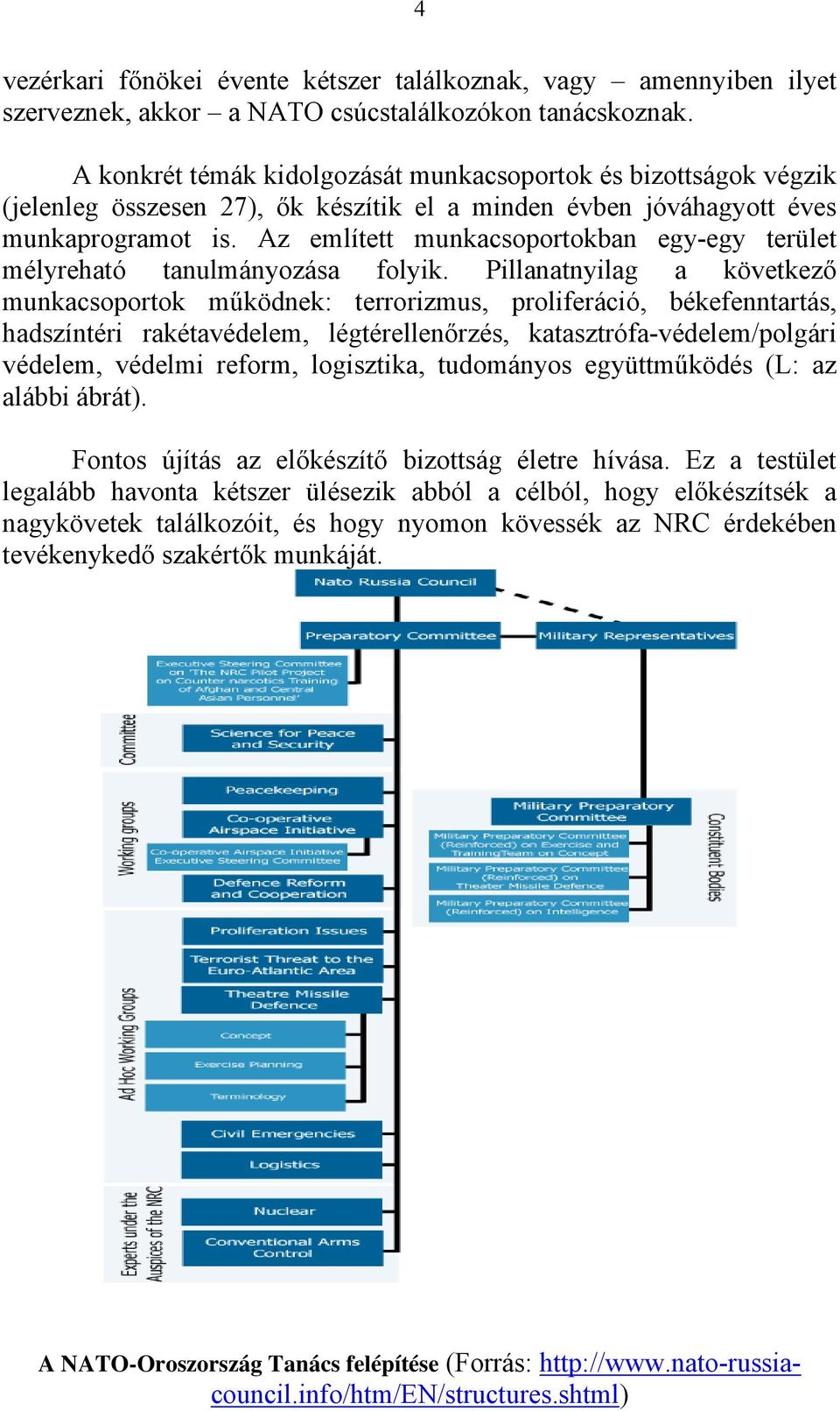 Az említett munkacsoportokban egy-egy terület mélyreható tanulmányozása folyik.