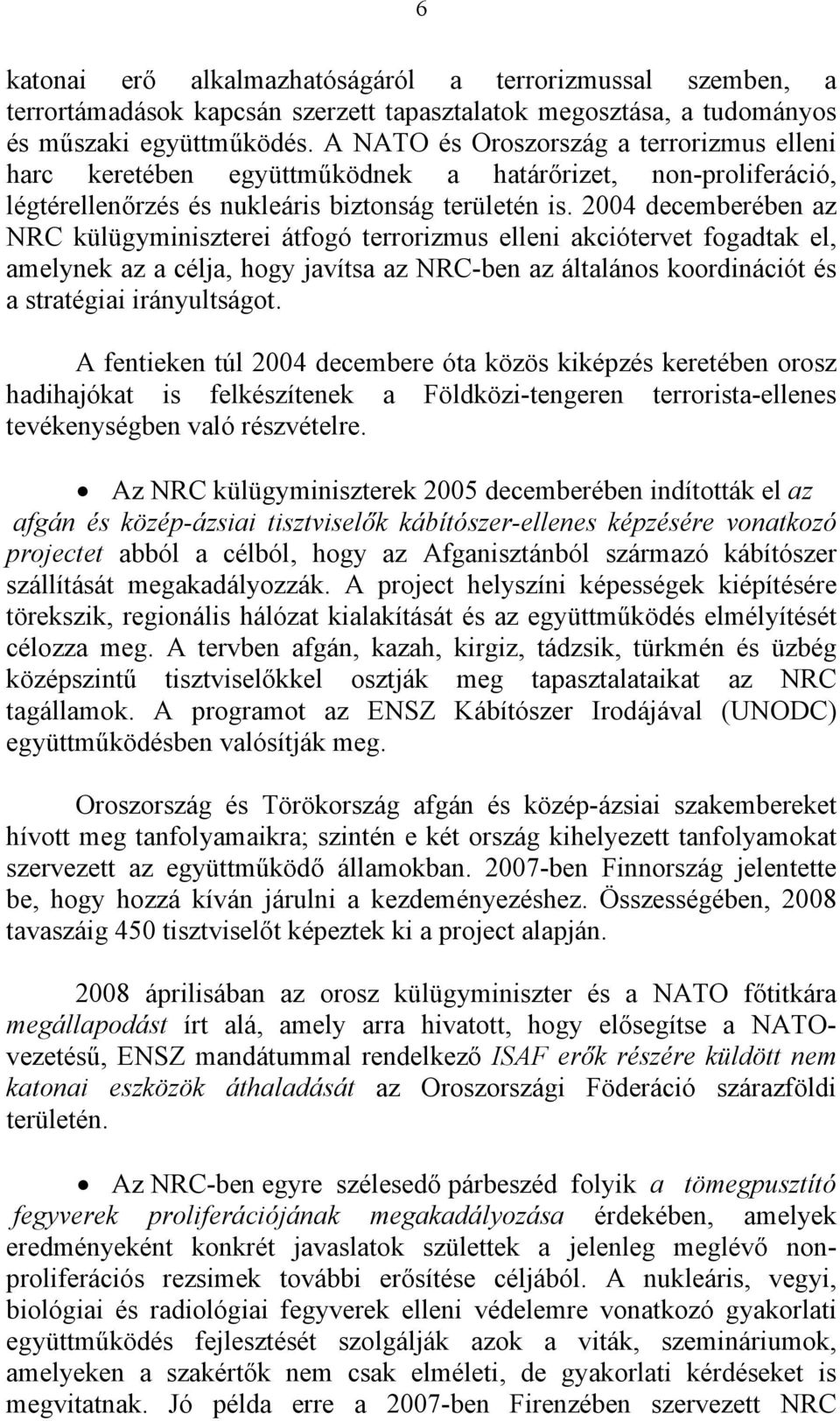 2004 decemberében az NRC külügyminiszterei átfogó terrorizmus elleni akciótervet fogadtak el, amelynek az a célja, hogy javítsa az NRC-ben az általános koordinációt és a stratégiai irányultságot.