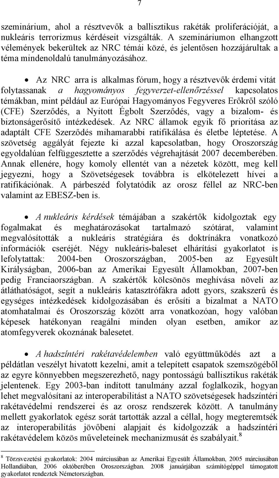 Az NRC arra is alkalmas fórum, hogy a résztvevők érdemi vitát folytassanak a hagyományos fegyverzet-ellenőrzéssel kapcsolatos témákban, mint például az Európai Hagyományos Fegyveres Erőkről szóló