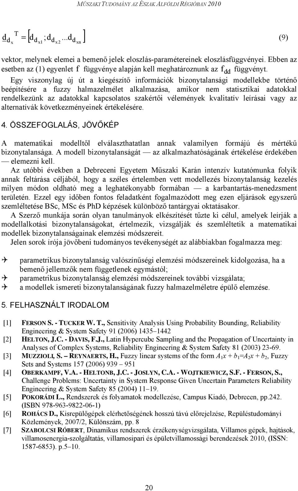 Egy viszonylag új út a kiegészítő információk bizonytalansági modellekbe történő beépítésére a fuzzy halmazelmélet alkalmazása, amikor nem statisztikai adatokkal rendelkezünk az adatokkal kapcsolatos