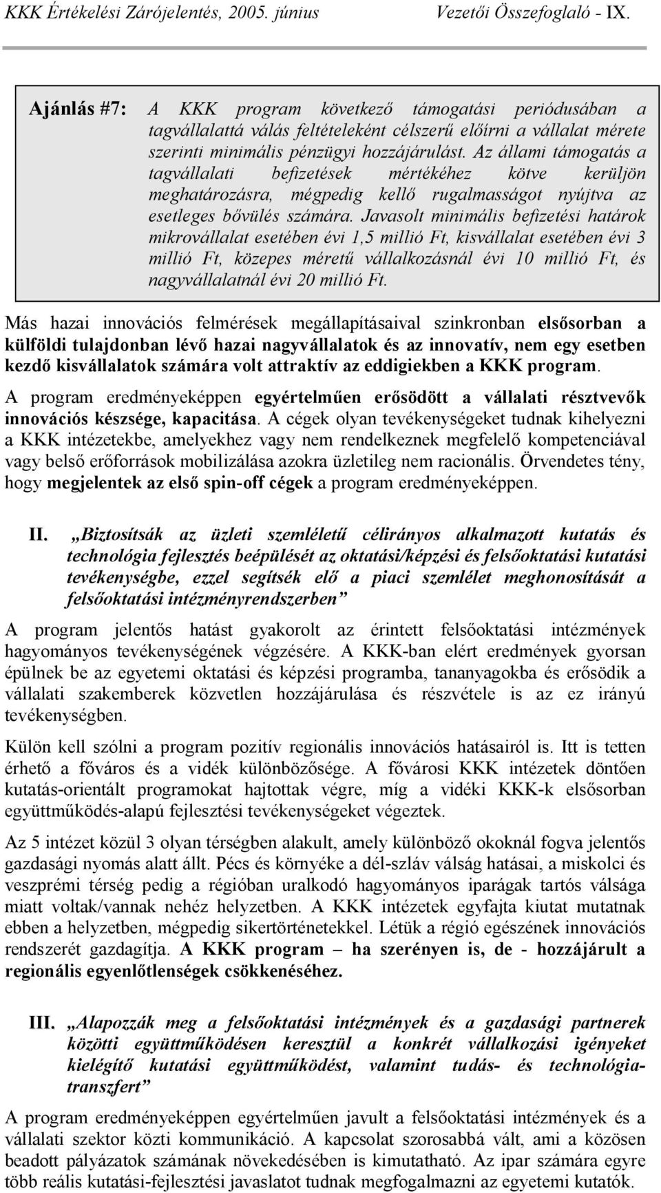 Az állami támogatás a tagvállalati befizetések mértékéhez kötve kerüljön meghatározásra, mégpedig kell rugalmasságot nyújtva az esetleges b vülés számára.