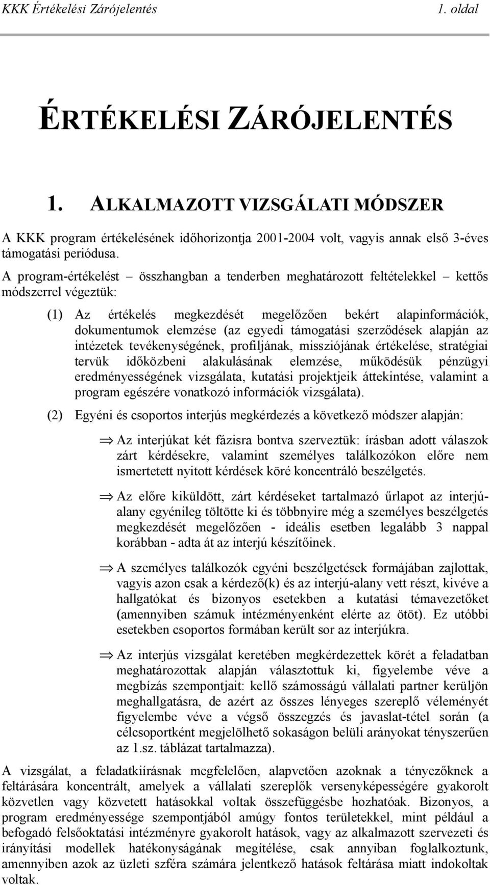 támogatási szerz dések alapján az intézetek tevékenységének, profiljának, missziójának értékelése, stratégiai tervük id közbeni alakulásának elemzése, m ködésük pénzügyi eredményességének vizsgálata,