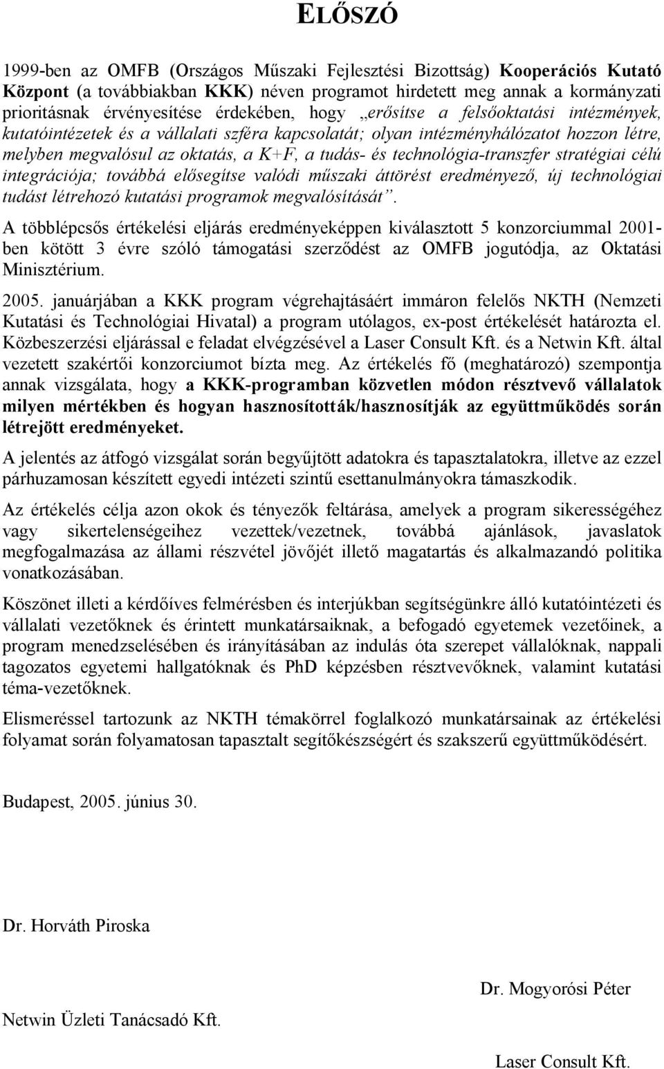 technológia-transzfer stratégiai célú integrációja; továbbá el segítse valódi m szaki áttörést eredményez, új technológiai tudást létrehozó kutatási programok megvalósítását.