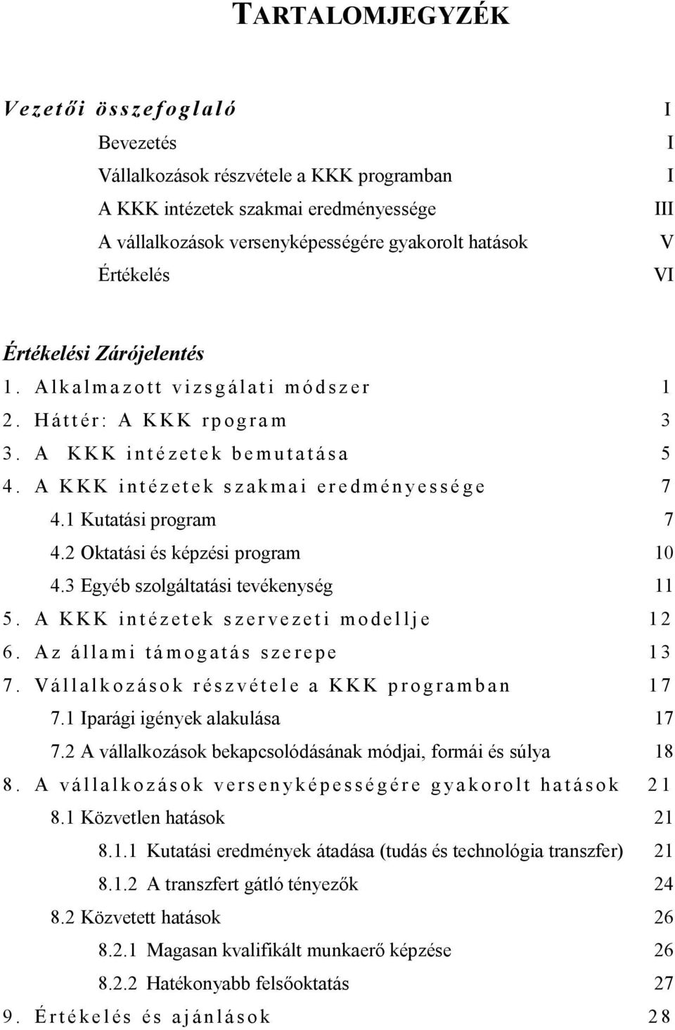 1 Kutatási program 7 4.2 Oktatási és képzési program 10 4.3 Egyéb szolgáltatási tevékenység 11 5. A KKK intézetek szervezeti modellje 12 6. Az állami támogatás szerepe 13 7.