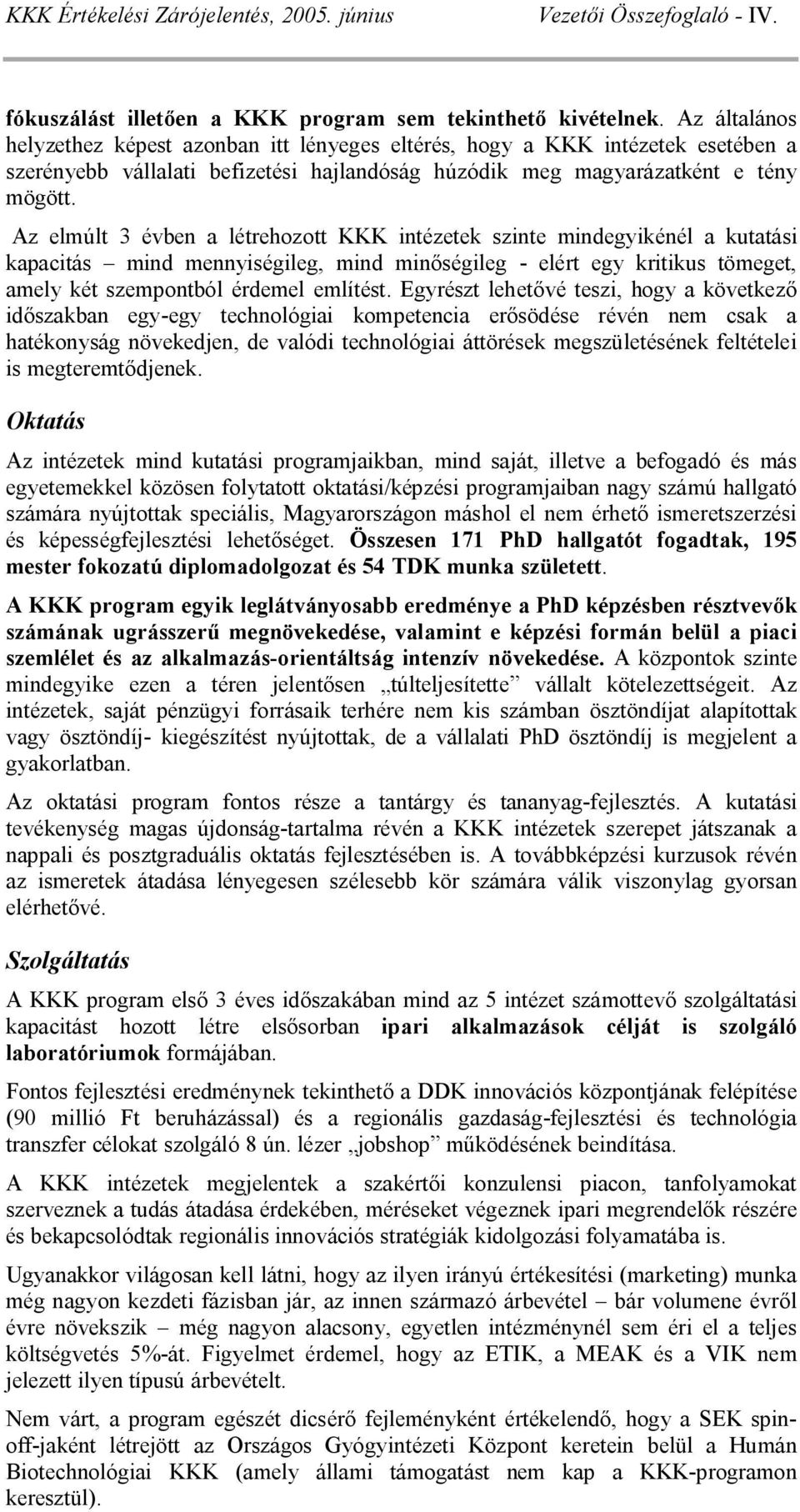 Az elmúlt 3 évben a létrehozott KKK intézetek szinte mindegyikénél a kutatási kapacitás mind mennyiségileg, mind min ségileg - elért egy kritikus tömeget, amely két szempontból érdemel említést.