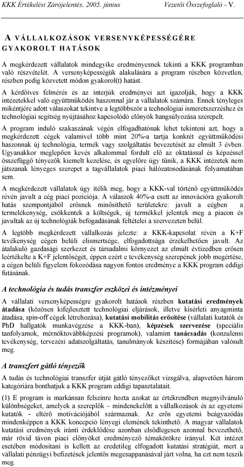 A kérd íves felmérés és az interjúk eredményei azt igazolják, hogy a KKK intézetekkel való együttm ködés haszonnal jár a vállalatok számára.