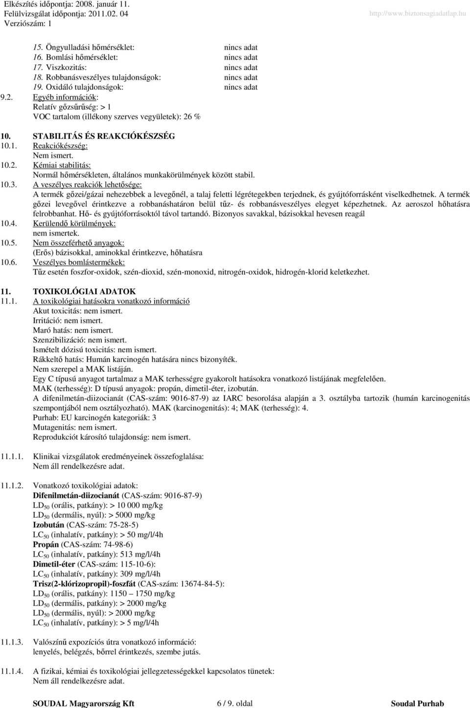 10.3. A veszélyes reakciók lehetısége: A termék gızei/gázai nehezebbek a levegınél, a talaj feletti légrétegekben terjednek, és gyújtóforrásként viselkedhetnek.