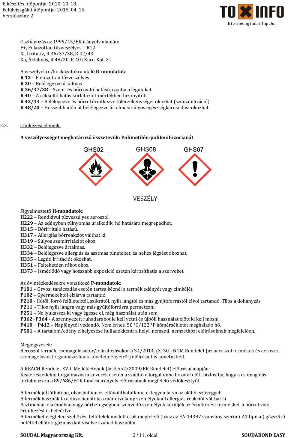 mértékben bizonyított R 42/43 Belélegezve és bőrrel érintkezve túlérzékenységet okozhat (szenzibilizáció) R 48/20 Hosszabb időn át belélegezve ártalmas: súlyos egészségkárosodást okozhat 2.2. Címkézési elemek: A veszélyességet meghatározó összetevők: Polimetilén-polifenil-izocianát VESZÉLY Figyelmeztető H-mondatok: H222 Rendkívül tűzveszélyes aeroszol.