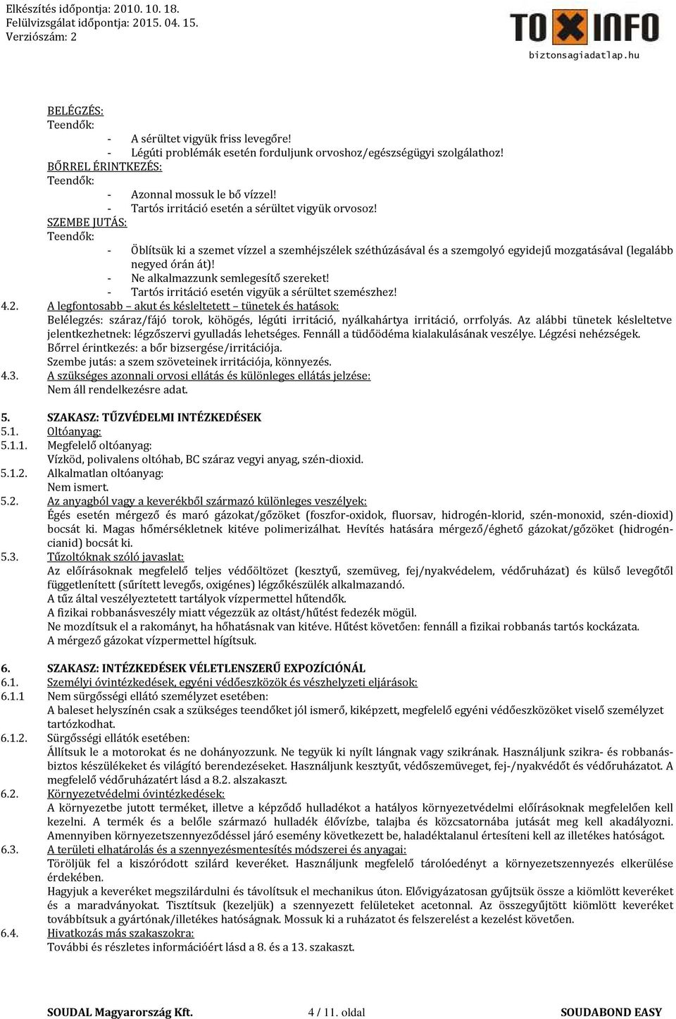 - Ne alkalmazzunk semlegesítő szereket! - Tartós irritáció esetén vigyük a sérültet szemészhez! 4.2.