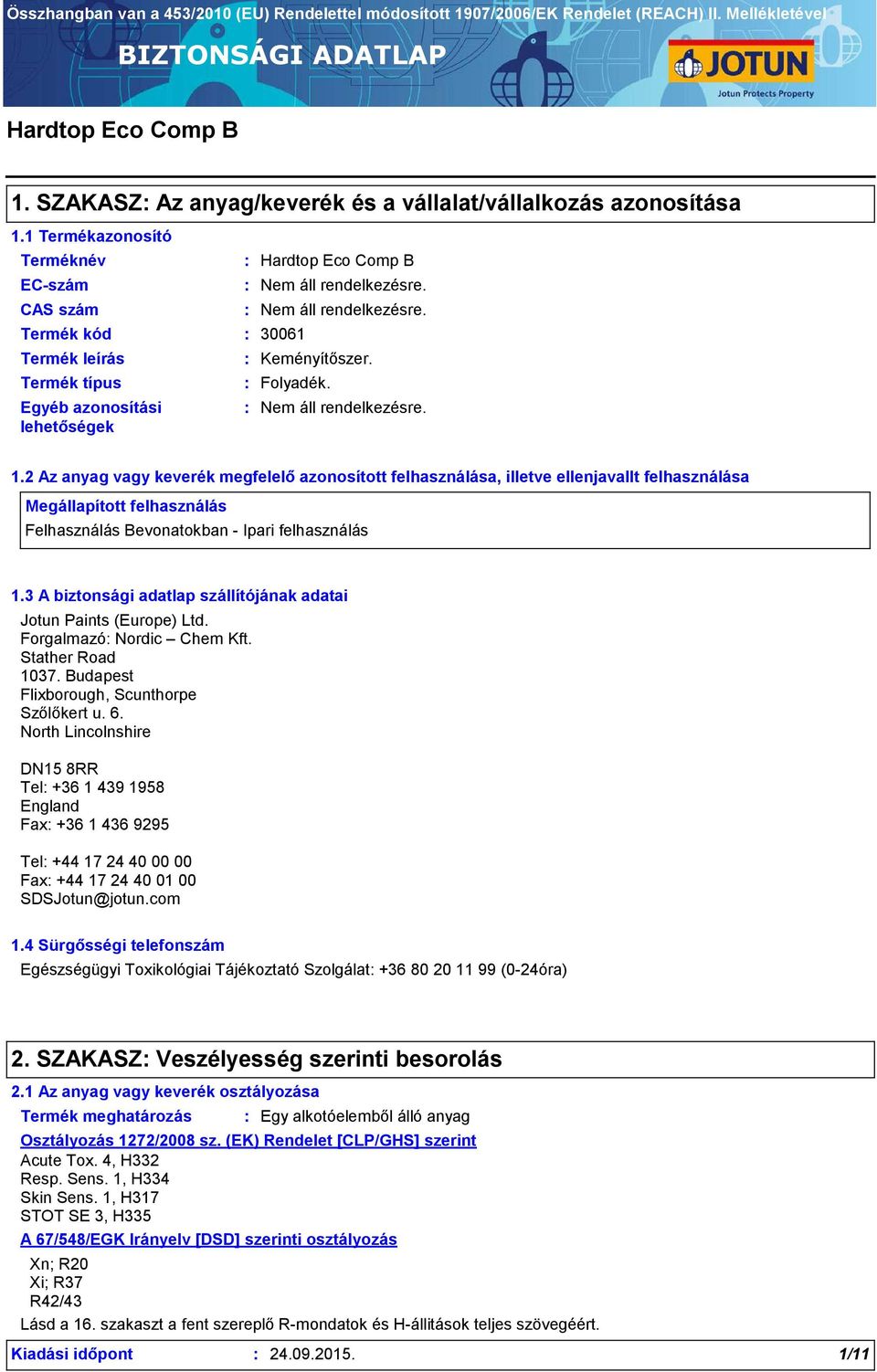 2 Az anyag vagy keverék megfelelő azonosított felhasználása, illetve ellenjavallt felhasználása Megállapított felhasználás Felhasználás Bevonatokban - Ipari felhasználás Ipari alkalmazások, Szórással