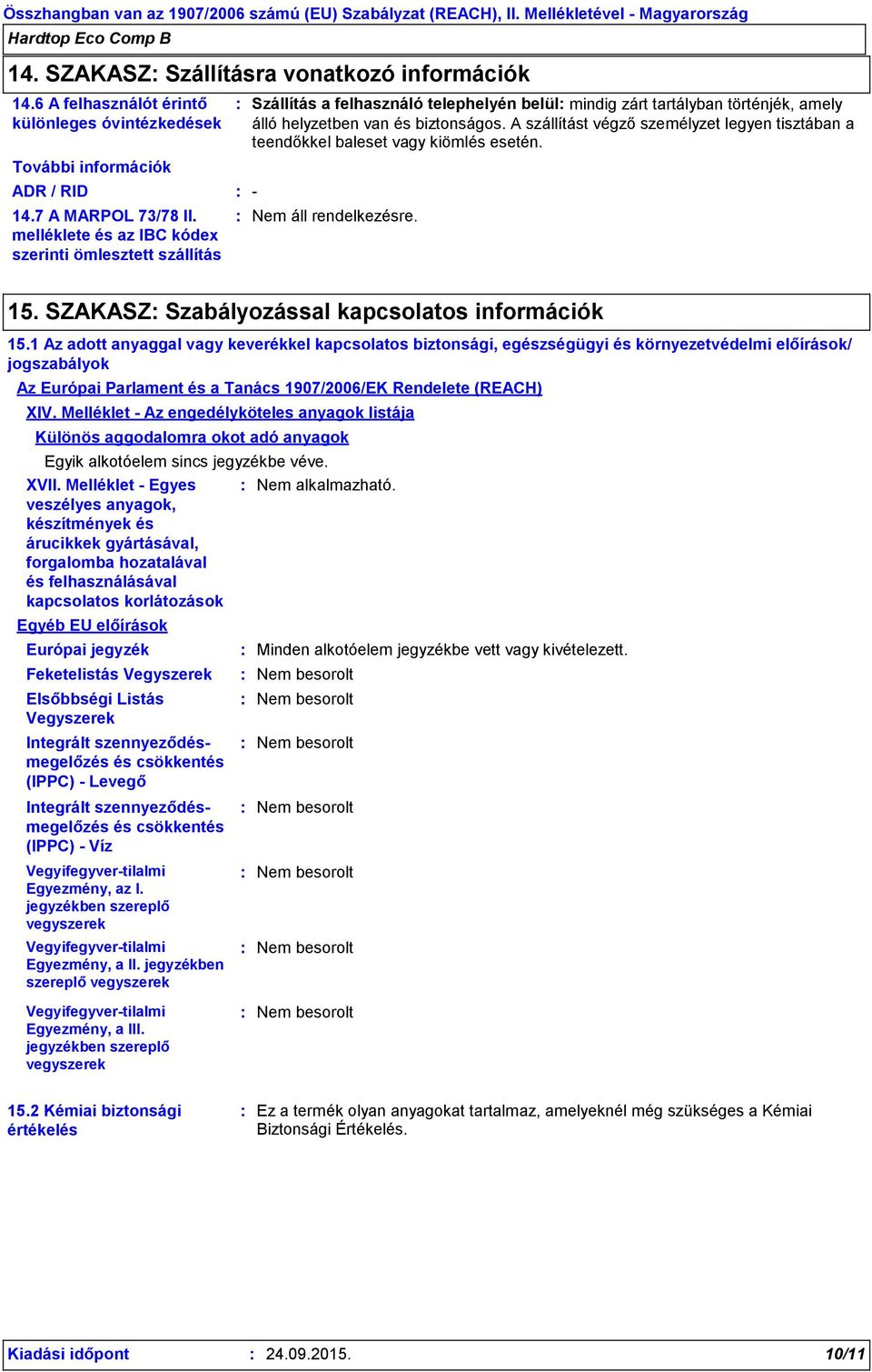 A szállítást végző személyzet legyen tisztában a teendőkkel baleset vagy kiömlés esetén. 15. SZAKASZ Szabályozással kapcsolatos információk 15.