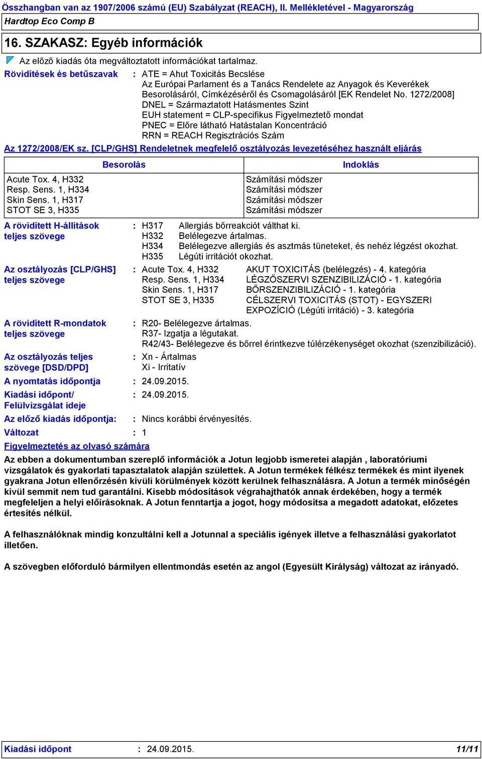 1272/2008] DNEL = Származtatott Hatásmentes Szint EUH statement = CLP-specifikus Figyelmeztető mondat PNEC = Előre látható Hatástalan Koncentráció RRN = REACH Regisztrációs Szám Az 1272/2008/EK sz.