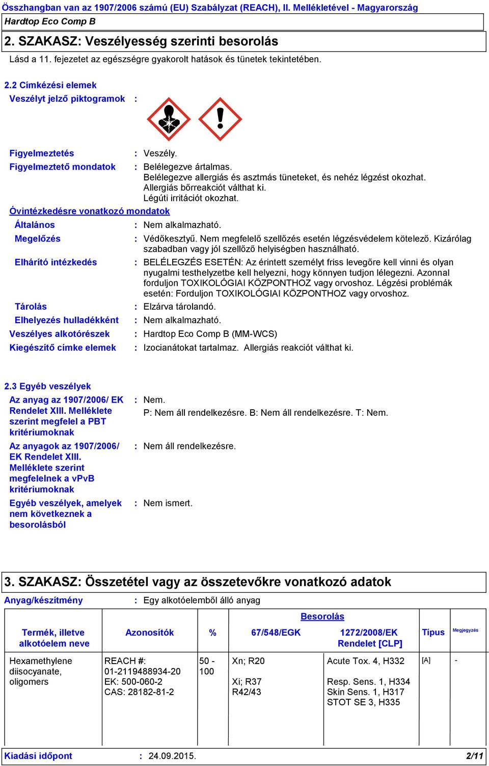 alkotórészek Kiegészítő címke elemek Veszély. Belélegezve ártalmas. Belélegezve allergiás és asztmás tüneteket, és nehéz légzést okozhat. Allergiás bőrreakciót válthat ki. Légúti irritációt okozhat.