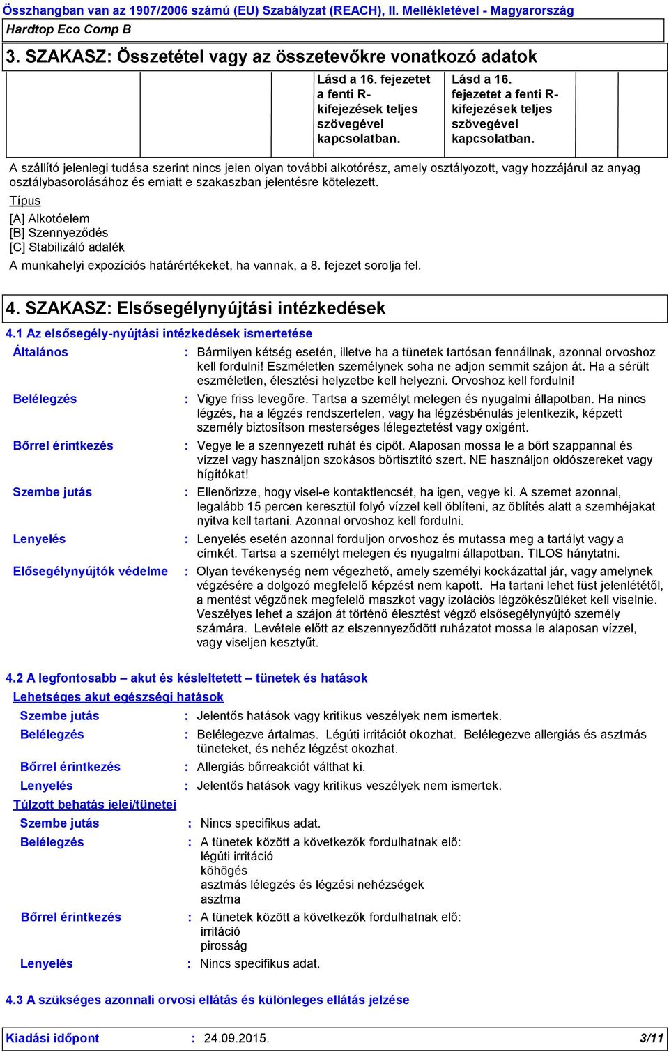 A szállító jelenlegi tudása szerint nincs jelen olyan további alkotórész, amely osztályozott, vagy hozzájárul az anyag osztálybasorolásához és emiatt e szakaszban jelentésre kötelezett.