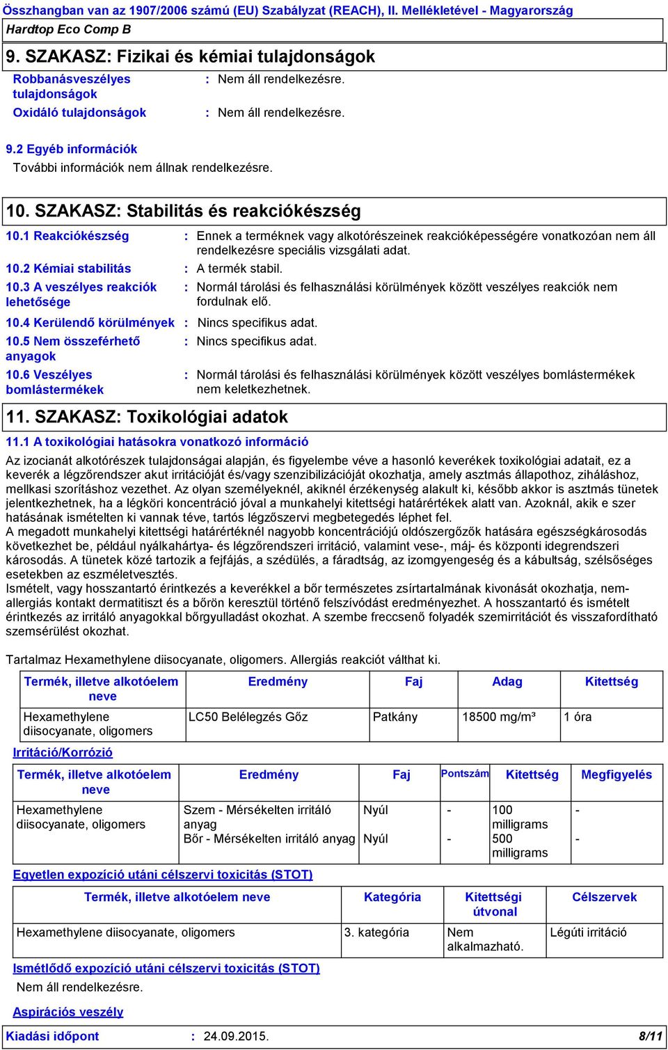 3 A veszélyes reakciók lehetősége 10.4 Kerülendő körülmények Nincs specifikus adat. 10.5 Nem összeférhető anyagok 10.