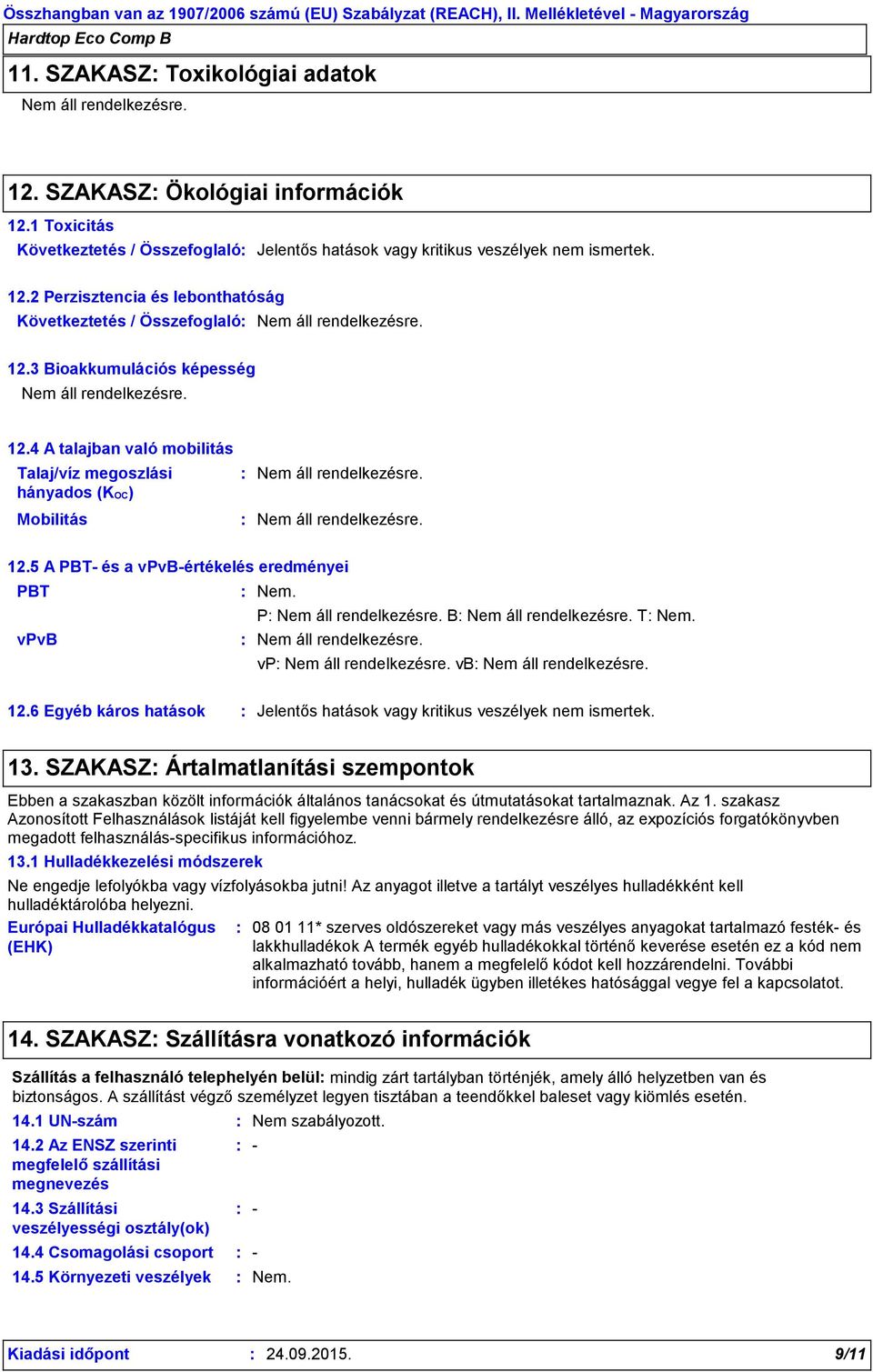 6 Egyéb káros hatások Jelentős hatások vagy kritikus veszélyek nem ismertek. 13.