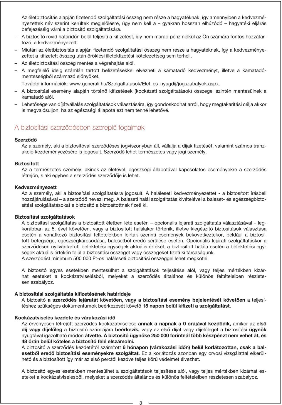 A biztosító rövid határidőn belül teljesíti a kifizetést, így nem marad pénz nélkül az Ön számára fontos hozzátartozó, a kedvezményezett.