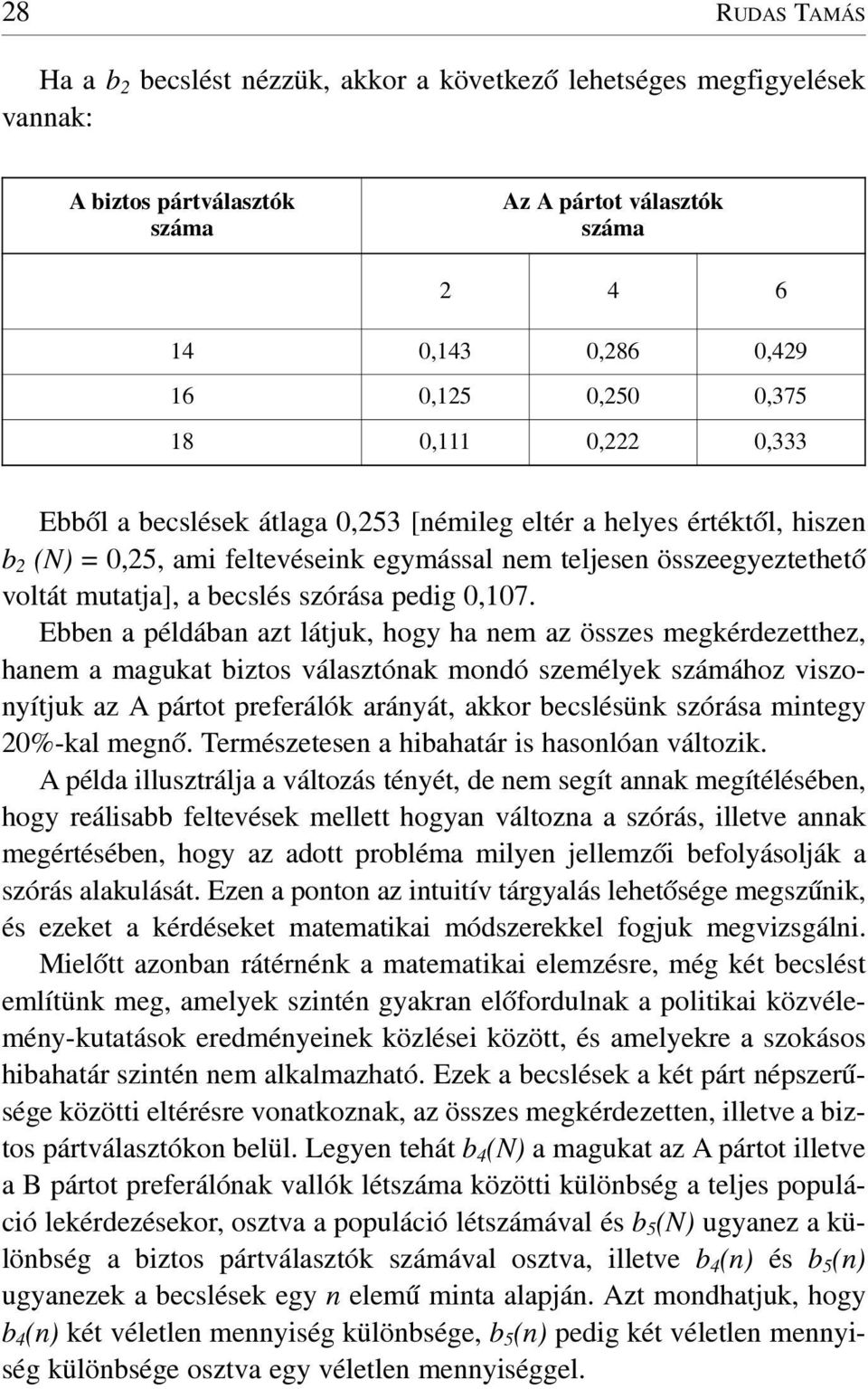 Ebbe a éldába azt látjuk, hogy ha em az összes megkérdezetthez, haem a magukat biztos választóak modó személyek számához viszoyítjuk az A ártot referálók aráyát, akkor becslésük szórása mitegy %-kal