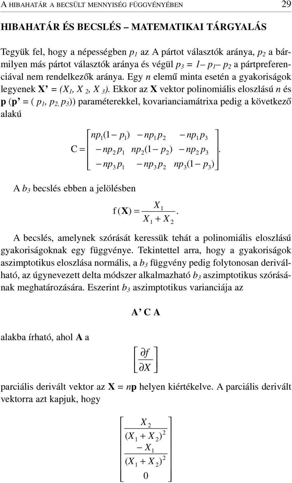 Ekkor az X vektor oliomiális eloszlású és =,, araméterekkel, kovariaciamátrixa edig a következõ alakú A b becslés ebbe a jelölésbe A becslés, amelyek szórását keressük tehát a oliomiális eloszlású