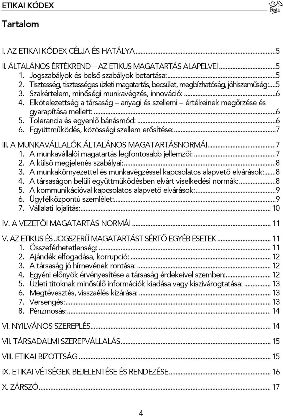 Elkötelezettség a társaság anyagi és szellemi értékeinek megőrzése és gyarapítása mellett:...6 5. Tolerancia és egyenlő bánásmód:...6 6. Együttműködés, közösségi szellem erősítése:...7 III.