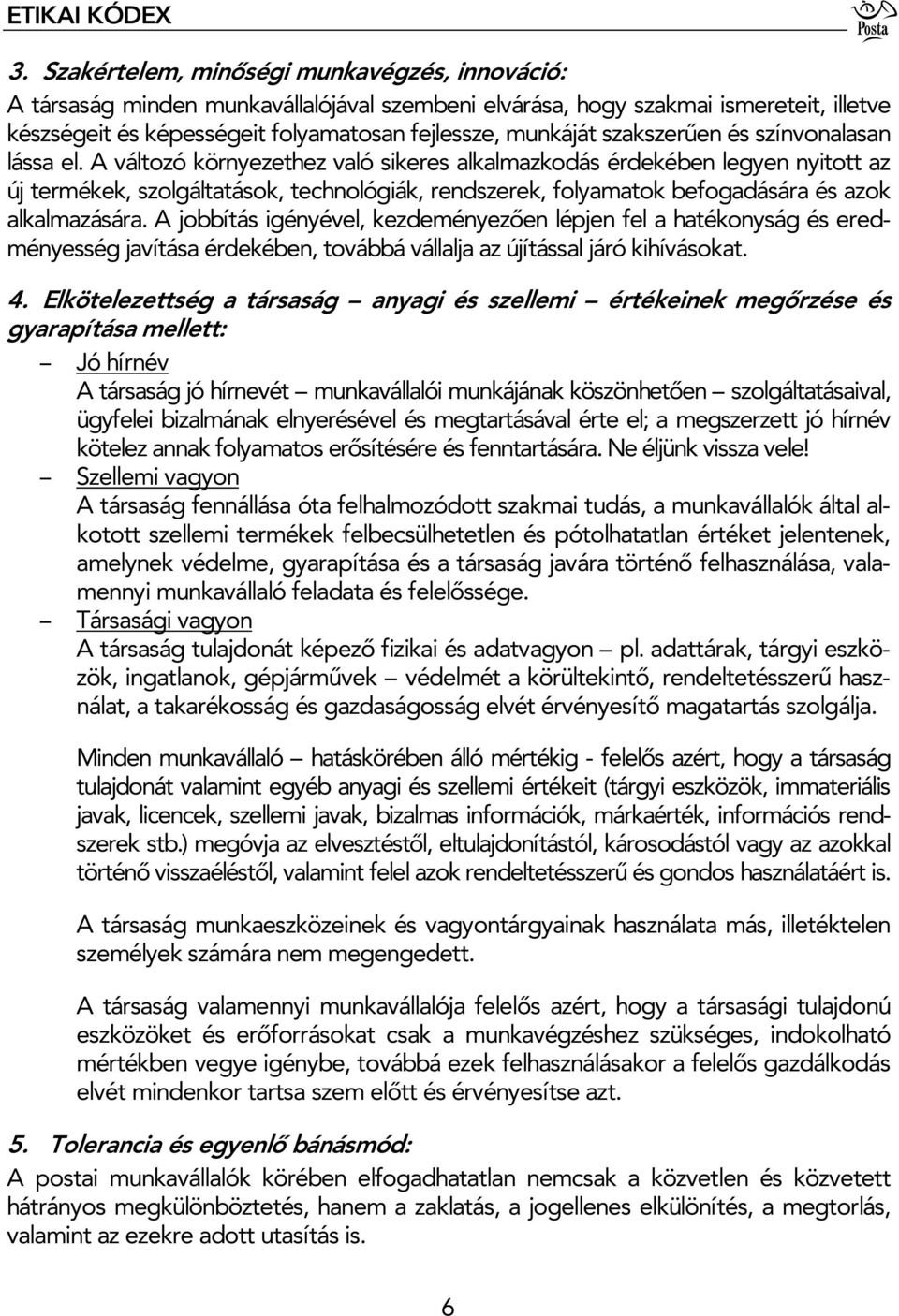 A változó környezethez való sikeres alkalmazkodás érdekében legyen nyitott az új termékek, szolgáltatások, technológiák, rendszerek, folyamatok befogadására és azok alkalmazására.