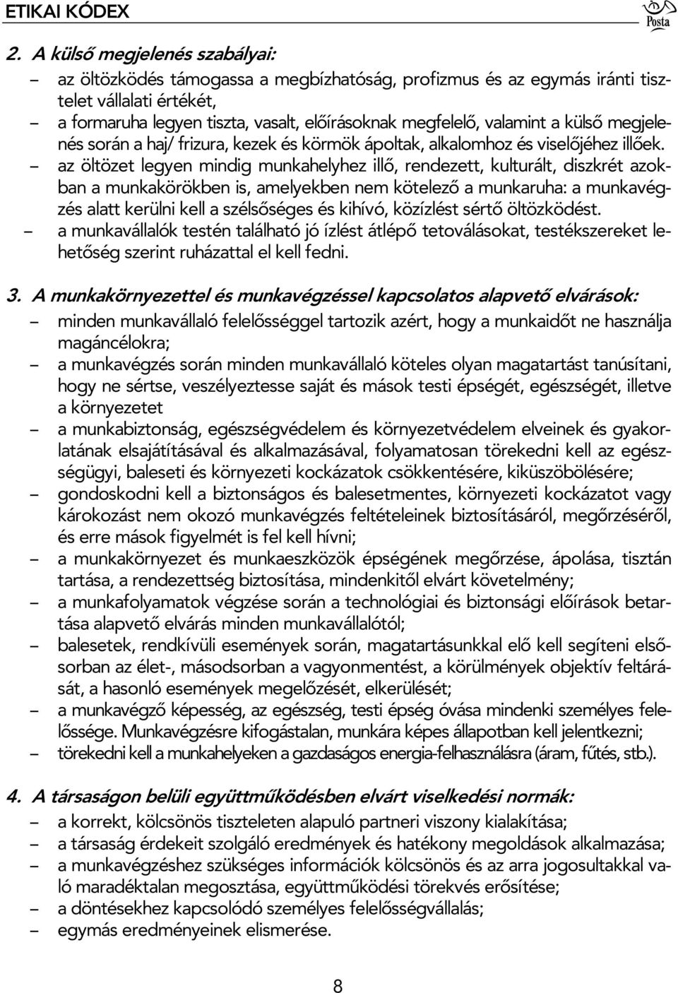 az öltözet legyen mindig munkahelyhez ill, rendezett, kulturált, diszkrét azokban a munkakörökben is, amelyekben nem kötelez a munkaruha: a munkavégzés alatt kerülni kell a széls séges és kihívó,