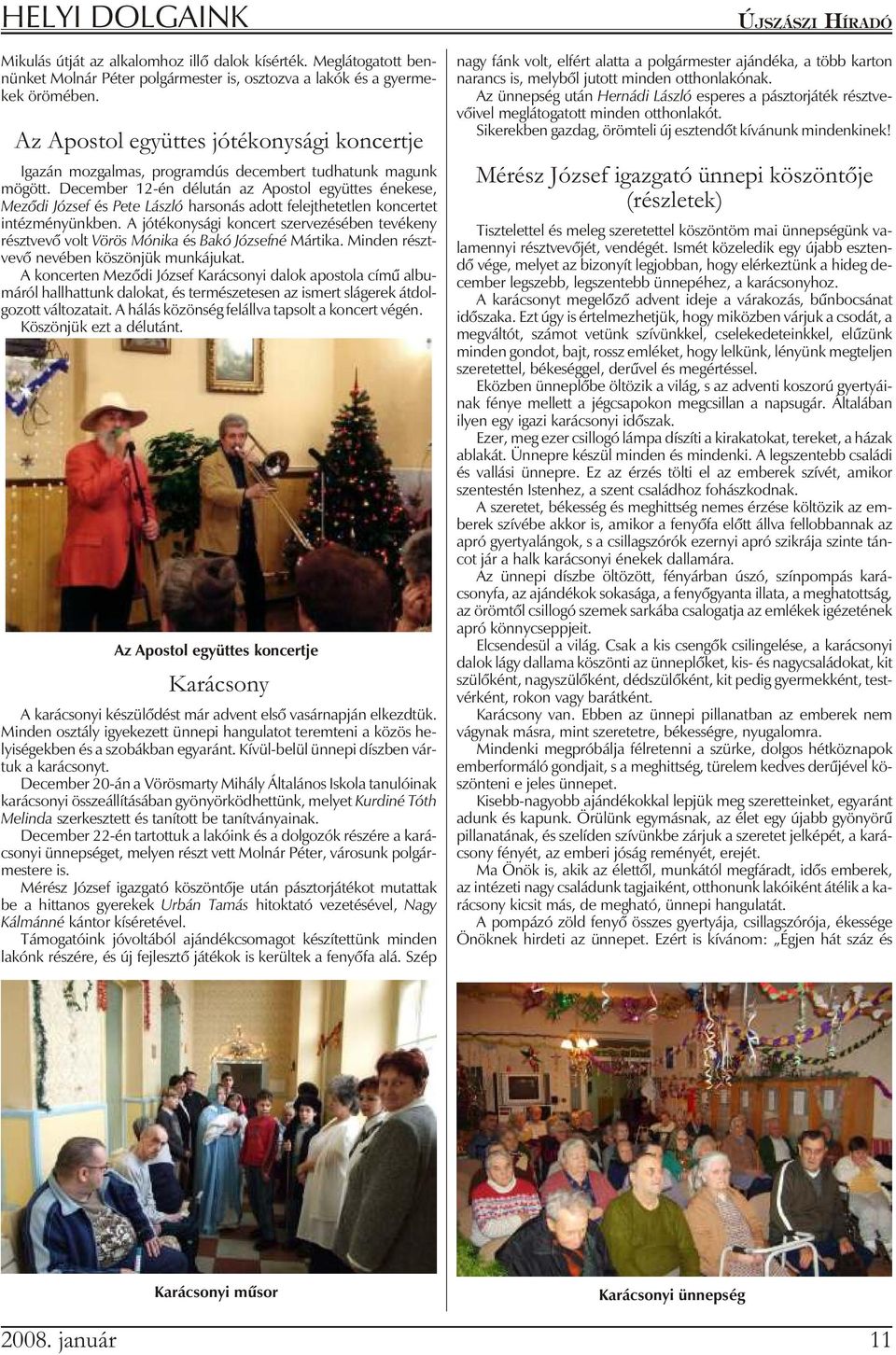 December 12-én délután az Apostol együttes énekese, Mezõdi Jó zsef és Pete Lász ló harsonás adott felejthetetlen koncertet intézményünkben.
