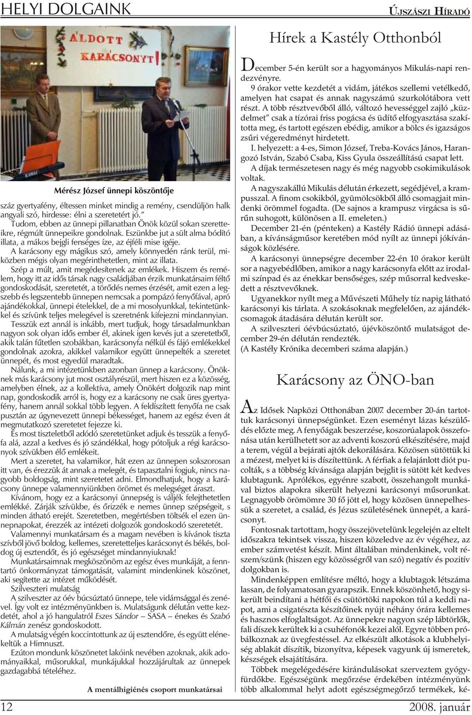 A ka rá csony egy má gi kus szó, amely könnye dén ránk te rül, mi - közben mégis olyan megérinthetetlen, mint az illata. Szép a múlt, amit meg éde sí te nek az em lé kek.