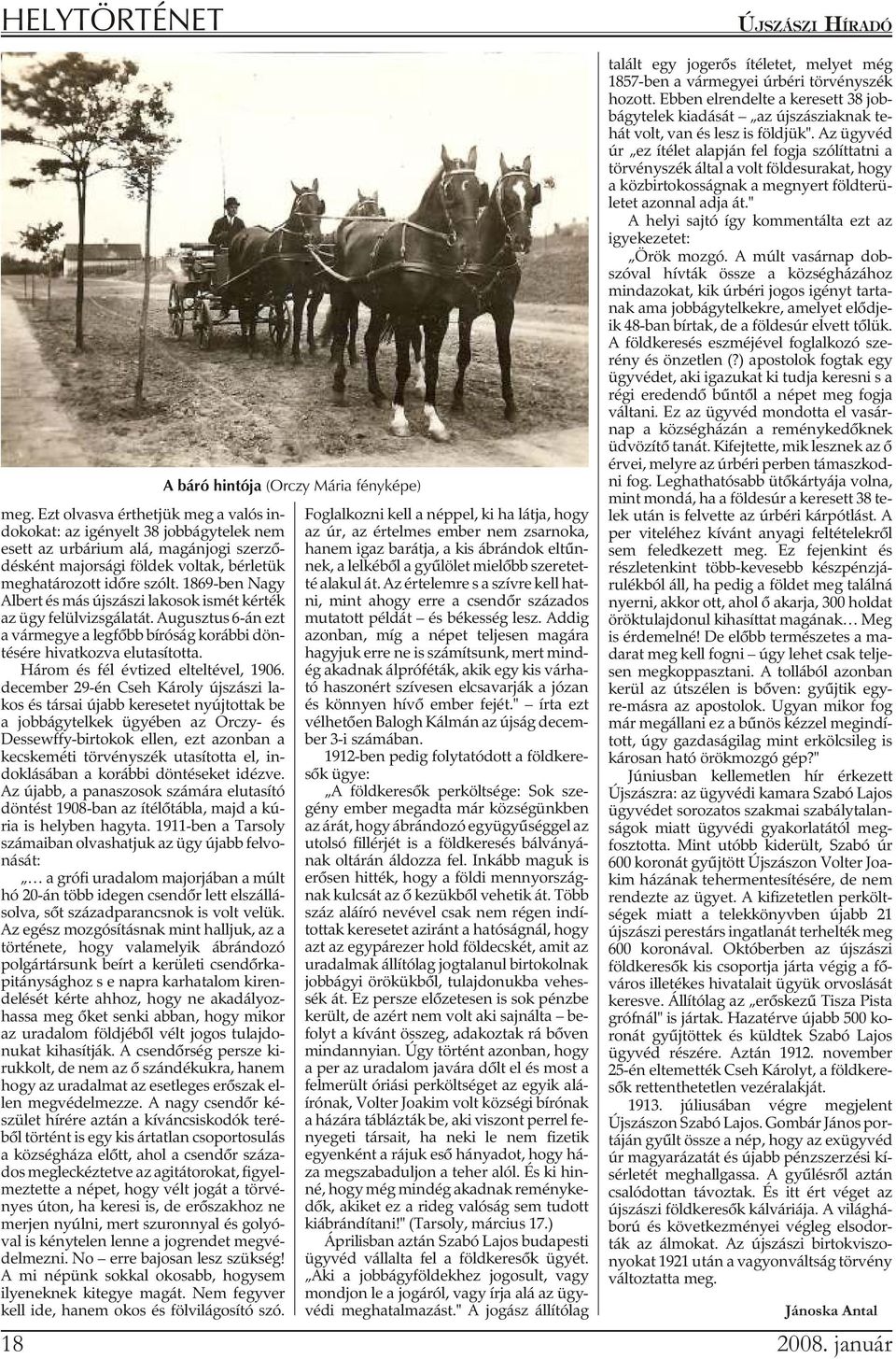 1869-ben Nagy Al bert és más újszászi la ko sok is mét kér ték az ügy felülvizsgálatát. Augusztus 6-án ezt a vármegye a legfõbb bíróság korábbi döntésére hivatkozva elutasította.