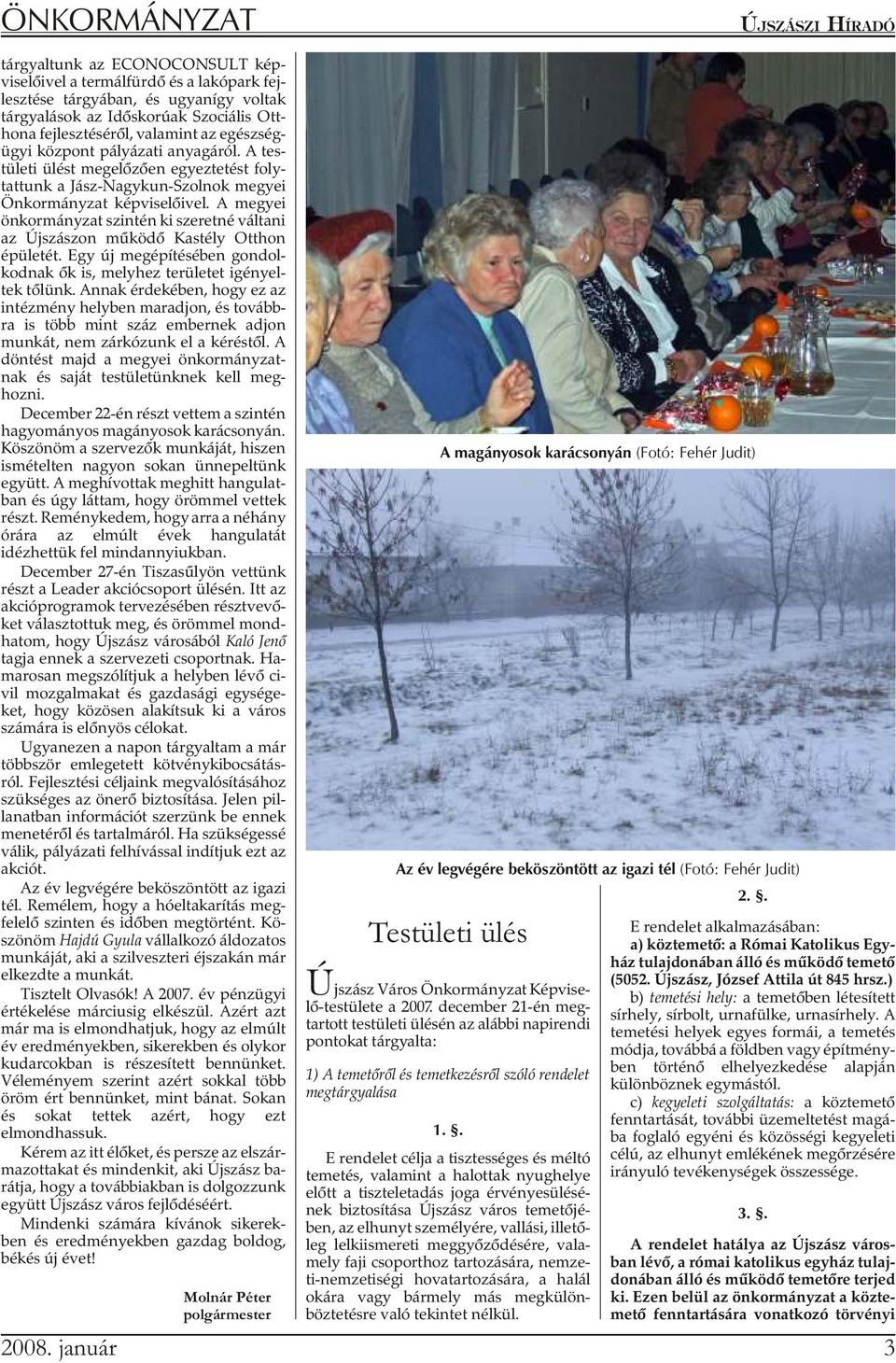 A tes - tületi ülést megelõzõen egyeztetést folytat tunk a Jász-Nagykun-Szolnok me gyei Ön kor mány zat kép vi se lõ i vel.