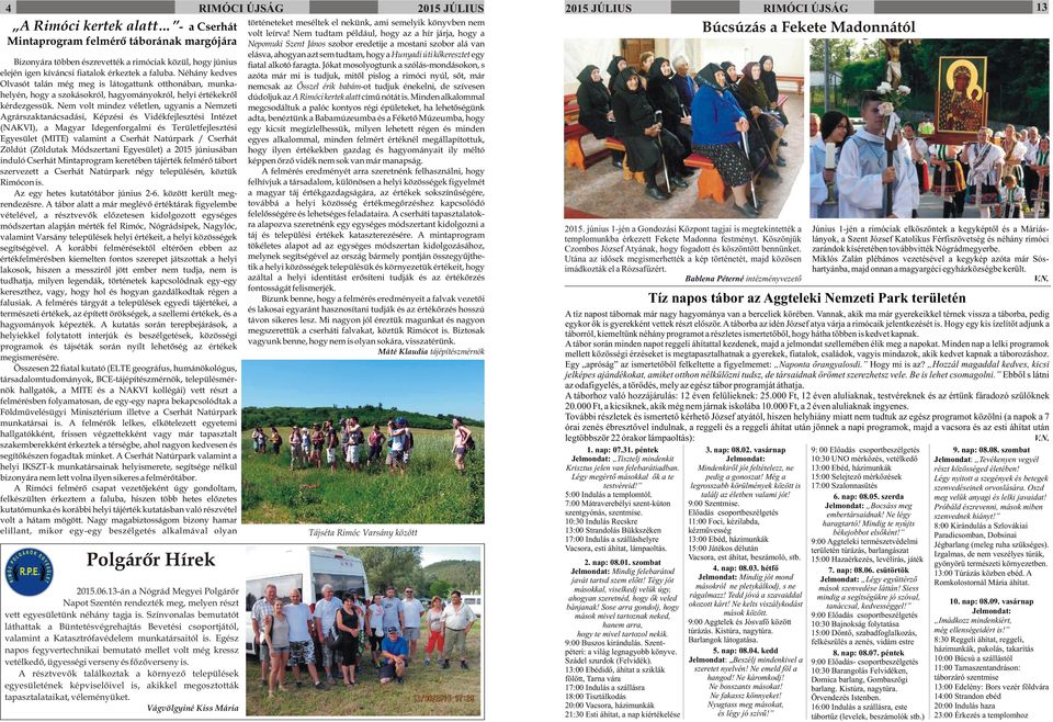Nem volt mindez véletlen, ugyanis a Nemzeti Agrárszaktanácsadási, Képzési és Vidékfejlesztési Intézet (NAKVI), a Magyar Idegenforgalmi és Területfejlesztési Egyesület (MITE) valamint a Cserhát