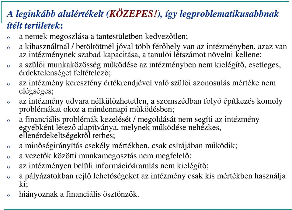 kapacitása, a tanulói létszámt növelni kellene; a szülői munkaközösség működése az intézményben nem kielégítő, esetleges, érdektelenséget feltételező; az intézmény keresztény értékrendjével való