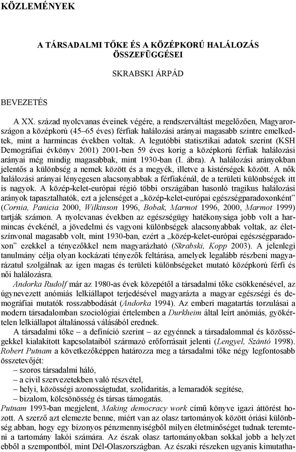 A legutóbbi statisztikai adatok szerint (KSH Demográfiai évkönyv 2001) 2001-ben 59 éves korig a középkorú férfiak halálozási arányai még mindig magasabbak, mint 1930-ban (I. ábra).