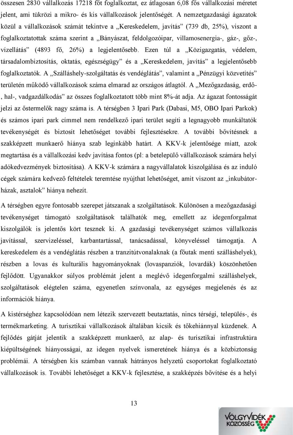 gőz-, vízellátás (4893 fő, 26%) a legjelentősebb. Ezen túl a Közigazgatás, védelem, társadalombiztosítás, oktatás, egészségügy és a Kereskedelem, javítás a legjelentősebb foglalkoztatók.