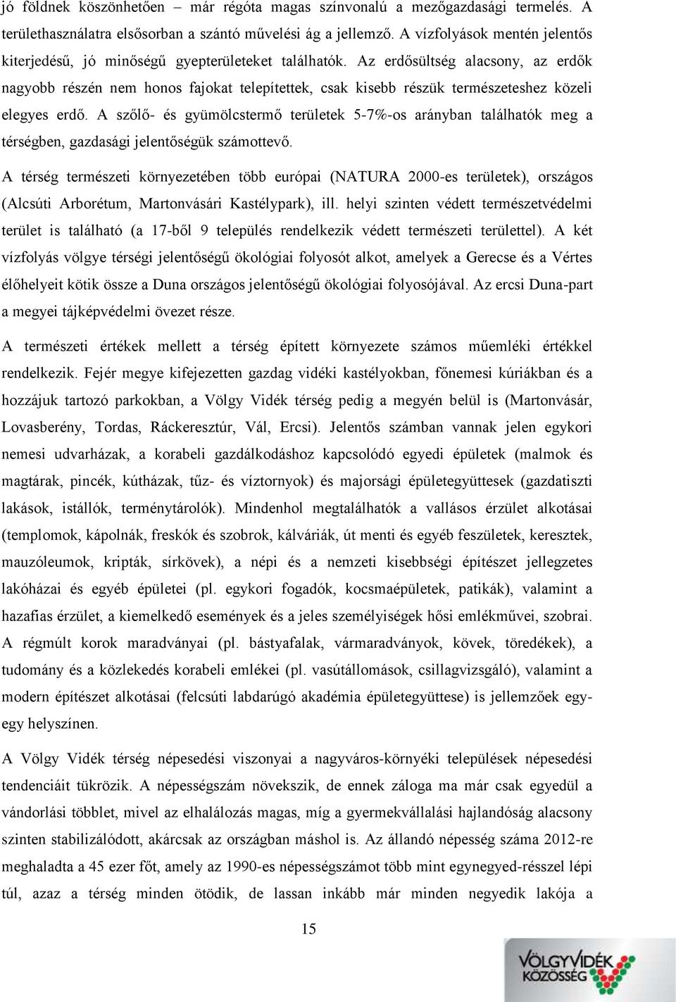 Az erdősültség alacsony, az erdők nagyobb részén nem honos fajokat telepítettek, csak kisebb részük természeteshez közeli elegyes erdő.