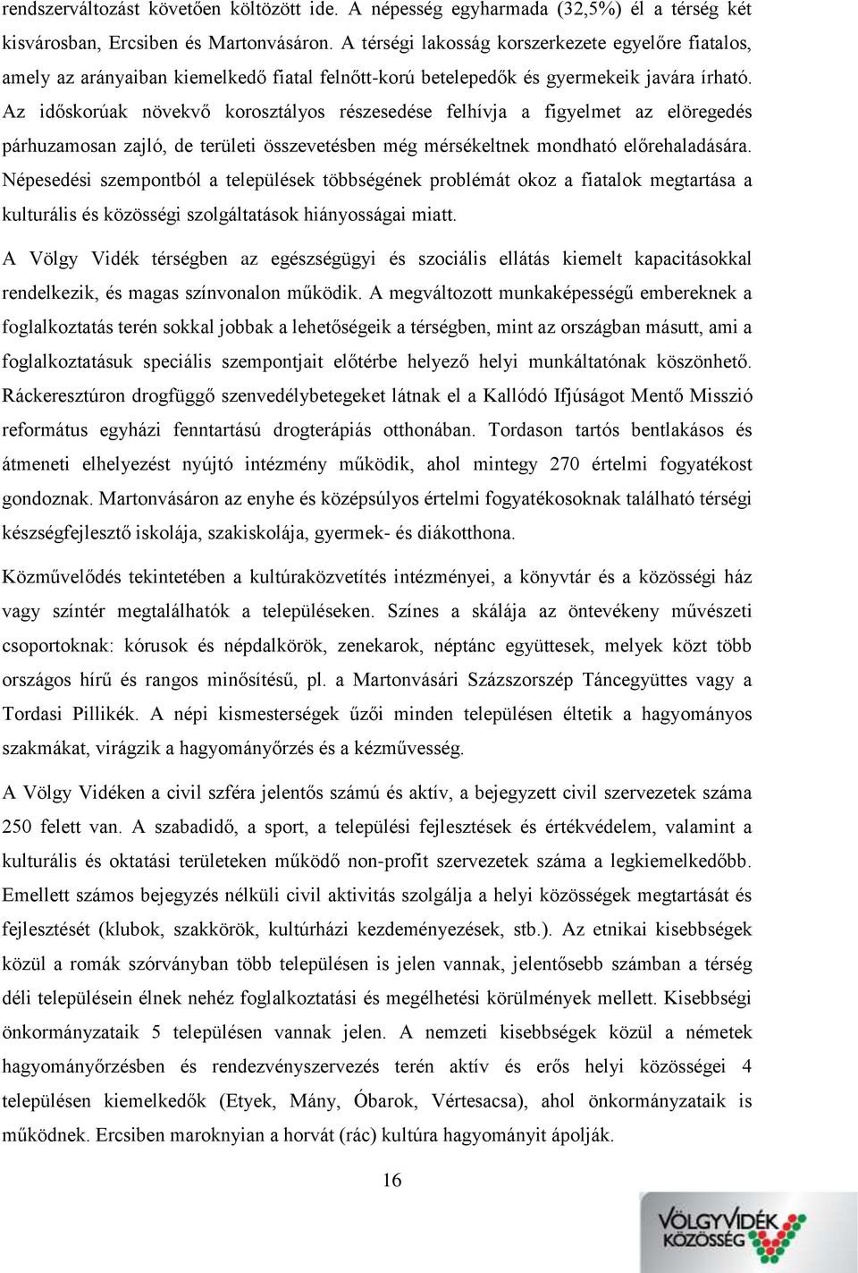 Az időskorúak növekvő korosztályos részesedése felhívja a figyelmet az elöregedés párhuzamosan zajló, de területi összevetésben még mérsékeltnek mondható előrehaladására.