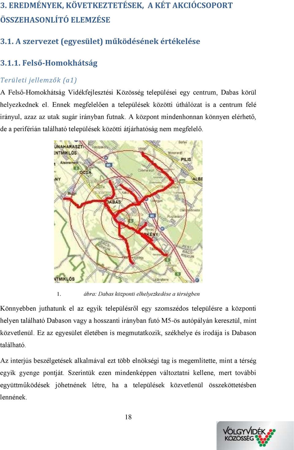 Ennek megfelelően a települések közötti úthálózat is a centrum felé irányul, azaz az utak sugár irányban futnak.