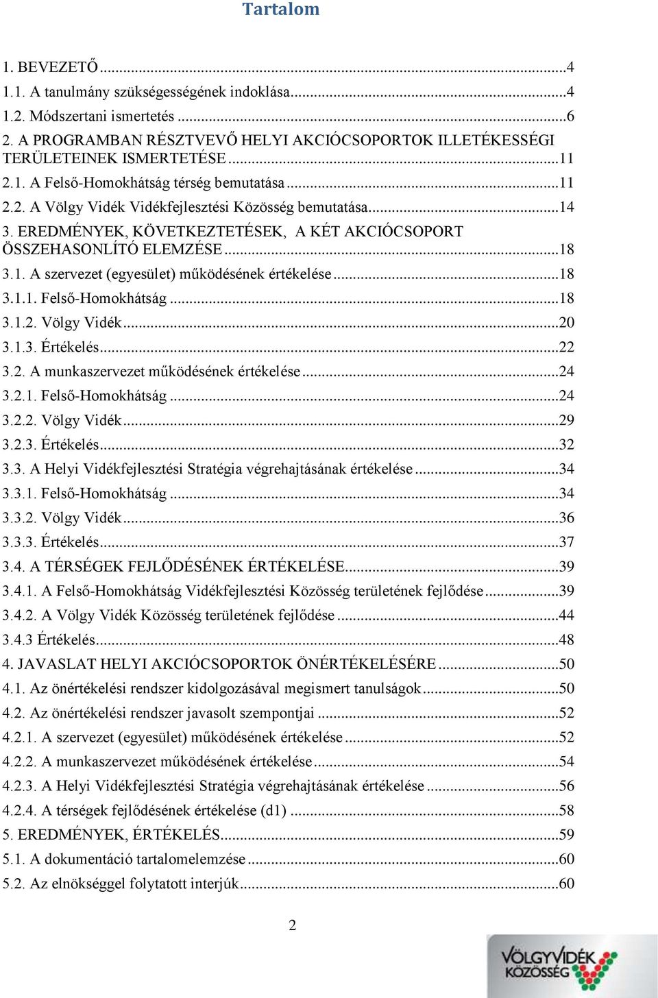 .. 18 3.1.1. Felső-Homokhátság... 18 3.1.2. Völgy Vidék... 20 3.1.3. Értékelés... 22 3.2. A munkaszervezet működésének értékelése... 24 3.2.1. Felső-Homokhátság... 24 3.2.2. Völgy Vidék... 29 3.2.3. Értékelés... 32 3.