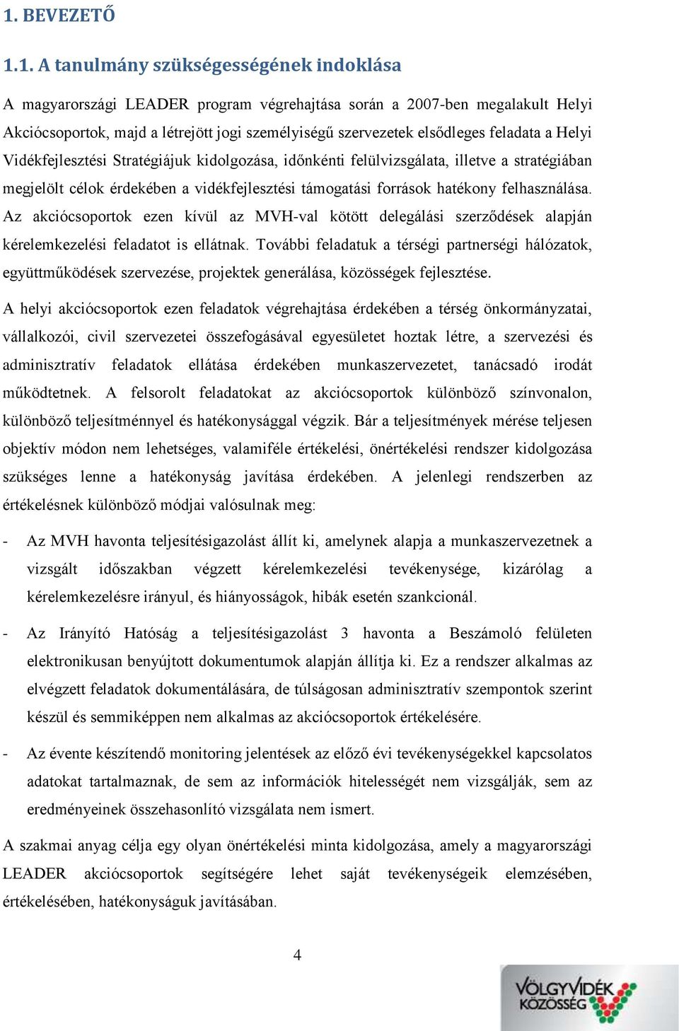 felhasználása. Az akciócsoportok ezen kívül az MVH-val kötött delegálási szerződések alapján kérelemkezelési feladatot is ellátnak.