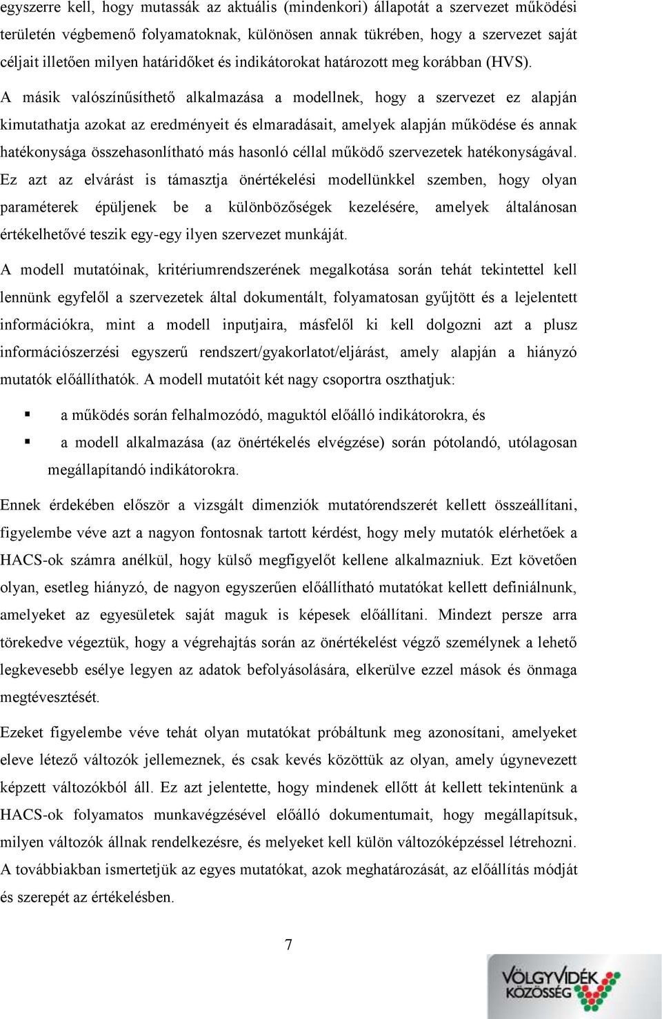 A másik valószínűsíthető alkalmazása a modellnek, hogy a szervezet ez alapján kimutathatja azokat az eredményeit és elmaradásait, amelyek alapján működése és annak hatékonysága összehasonlítható más