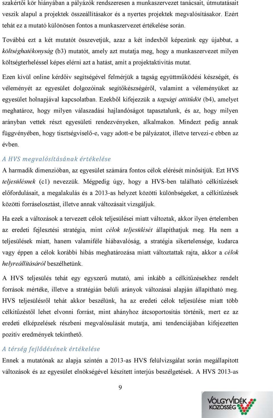 Továbbá ezt a két mutatót összevetjük, azaz a két indexből képezünk egy újabbat, a költséghatékonyság (b3) mutatót, amely azt mutatja meg, hogy a munkaszervezet milyen költségterheléssel képes elérni