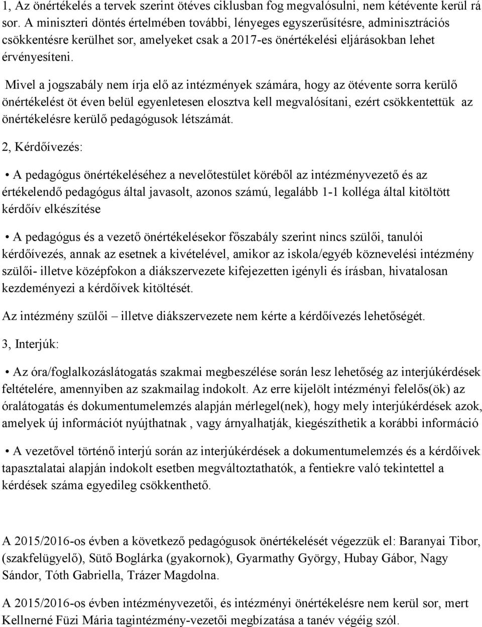 Mivel a jogszabály nem írja elő az intézmények számára, hogy az ötévente sorra kerülő önértékelést öt éven belül egyenletesen elosztva kell megvalósítani, ezért csökkentettük az önértékelésre kerülő