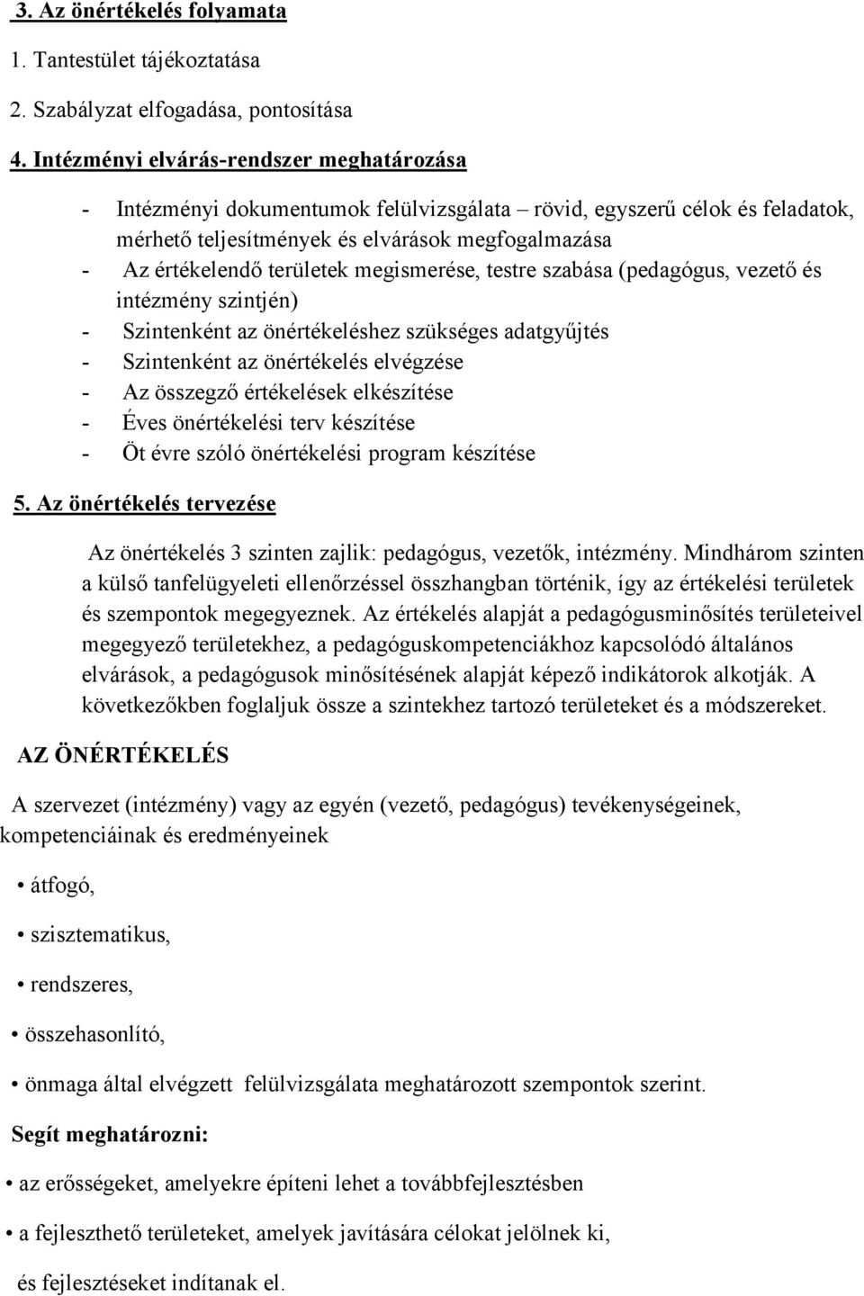 megismerése, testre szabása (pedagógus, vezető és intézmény szintjén) - Szintenként az önértékeléshez szükséges adatgyűjtés - Szintenként az önértékelés elvégzése - Az összegző értékelések