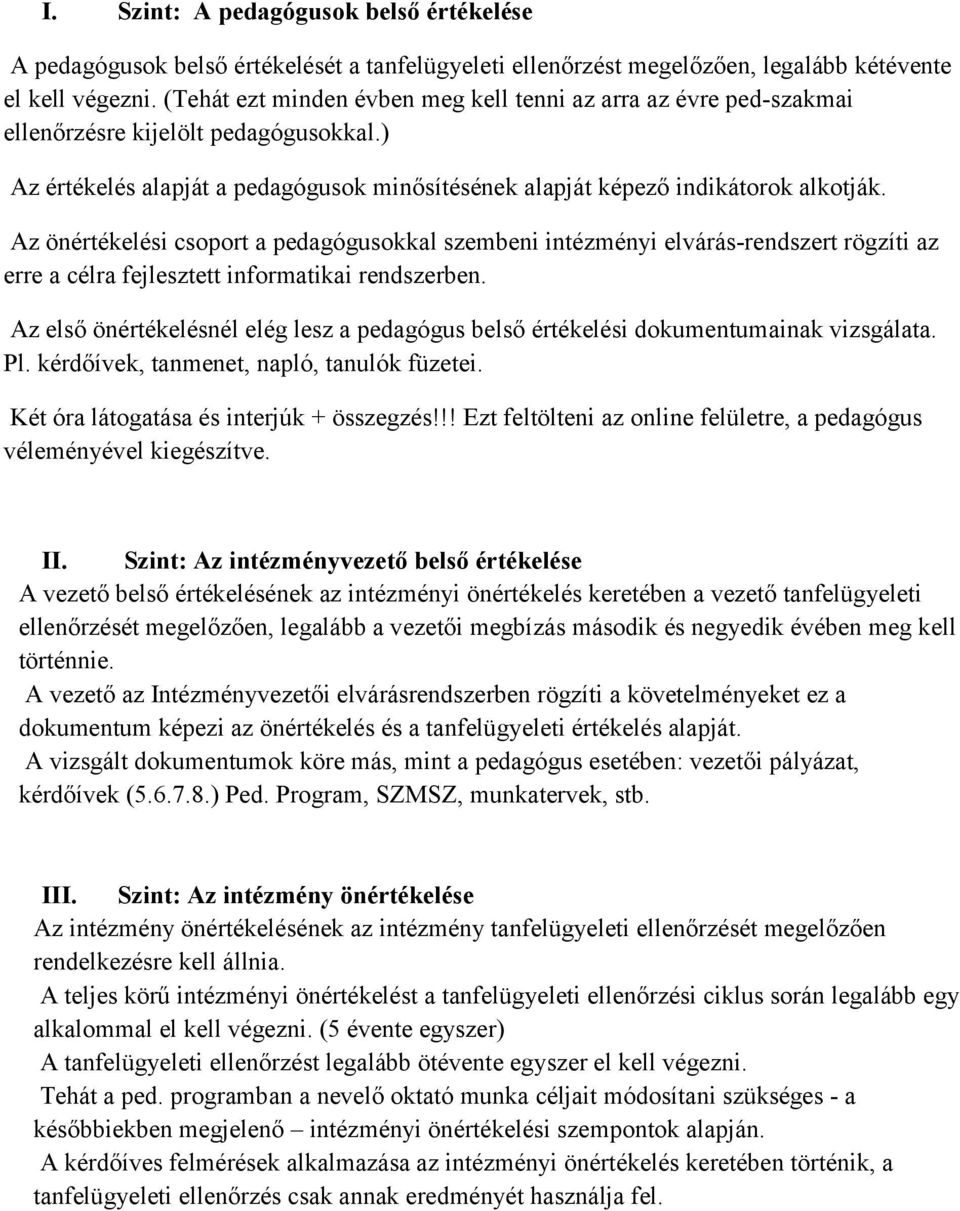 Az önértékelési csoport a pedagógusokkal szembeni intézményi elvárás-rendszert rögzíti az erre a célra fejlesztett informatikai rendszerben.