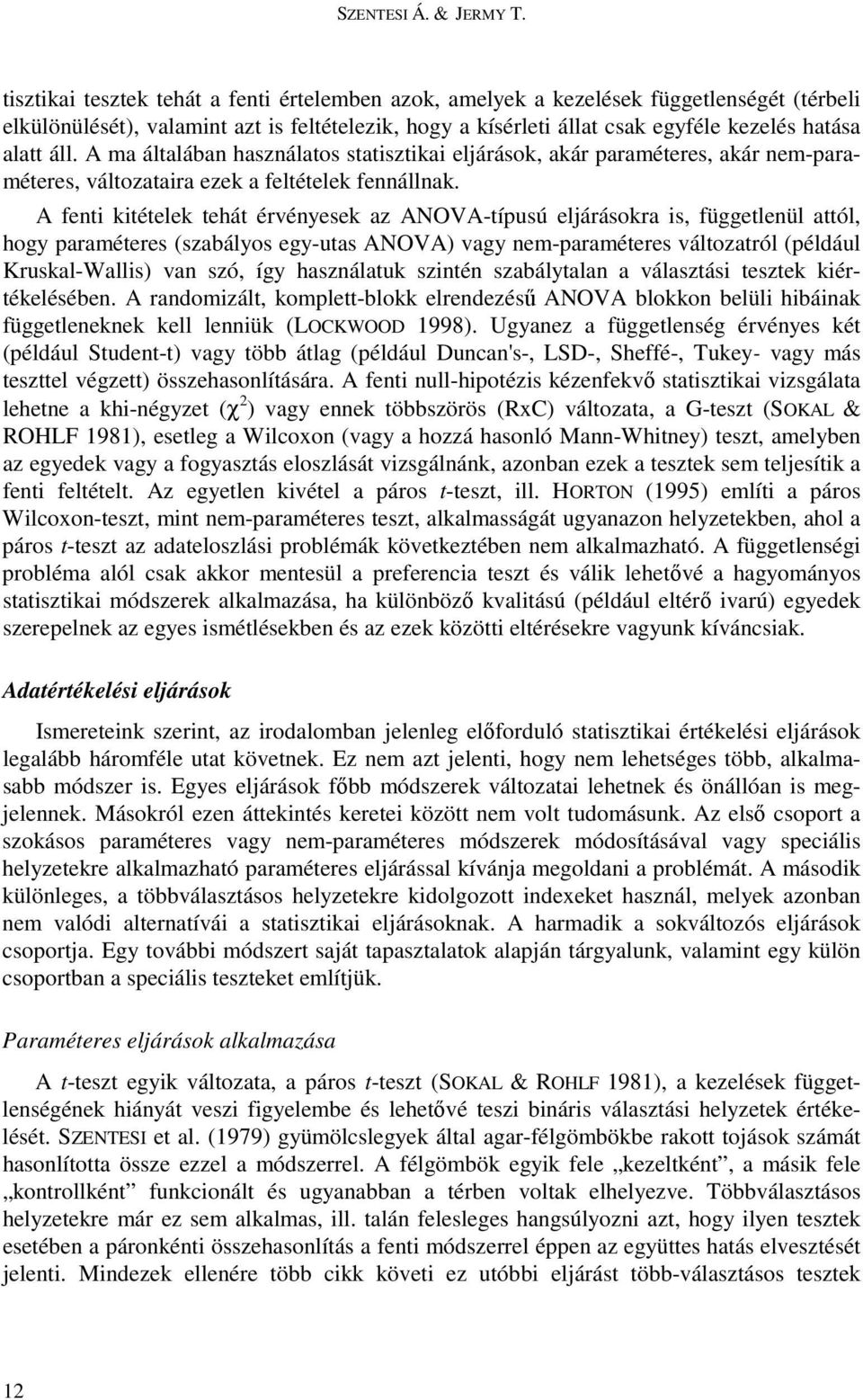A ma általában használatos statisztikai eljárások, akár paraméteres, akár nem-paraméteres, változataira ezek a feltételek fennállnak.