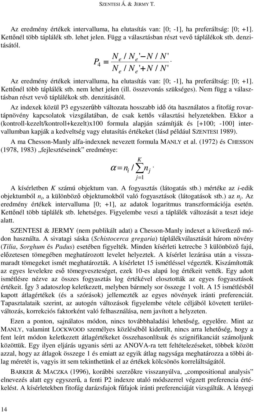 összevonás szükséges). Nem függ a választásban részt vevı táplálékok stb. denzitásától.